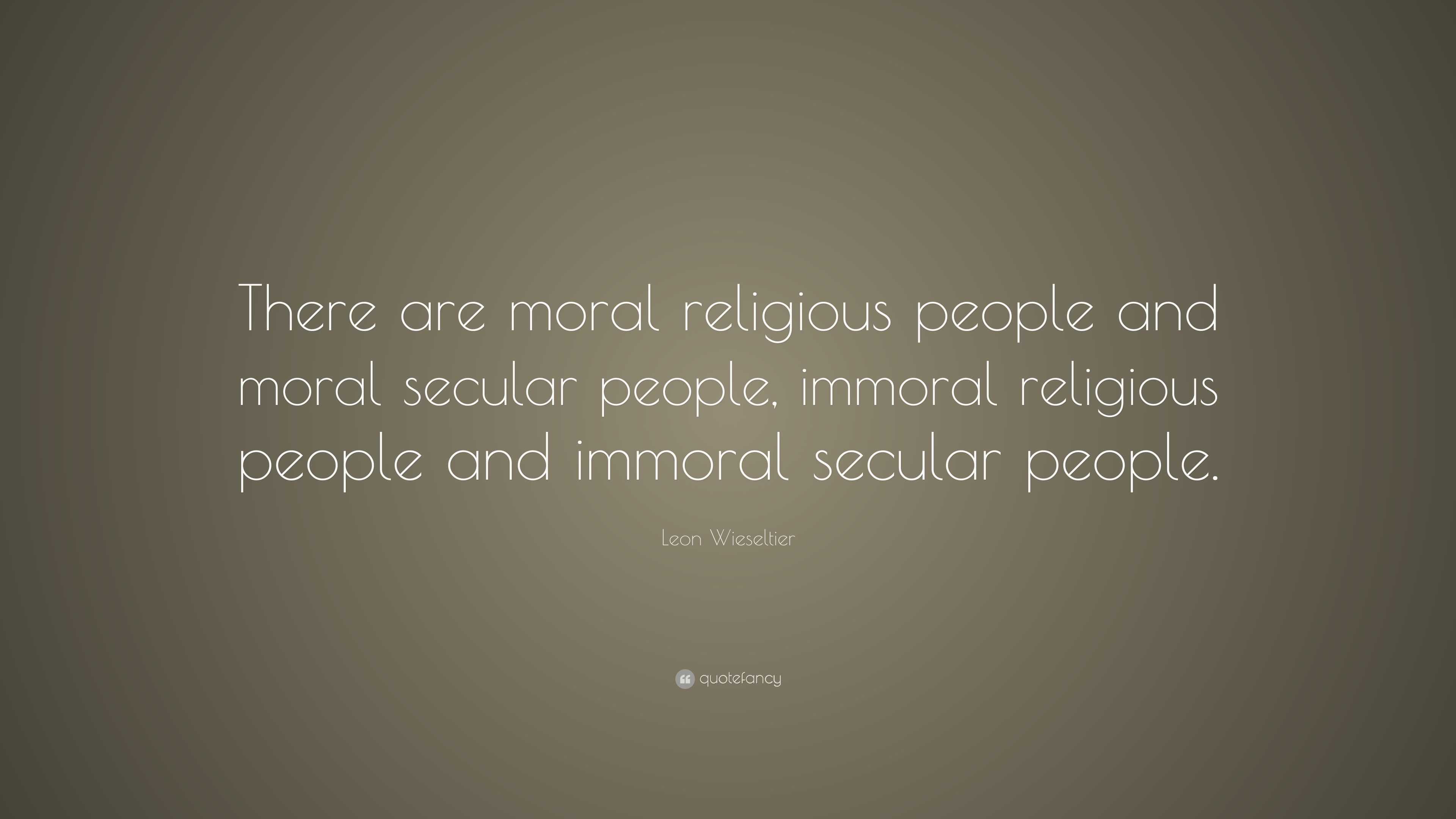 Leon Wieseltier Quote: “There are moral religious people and moral ...