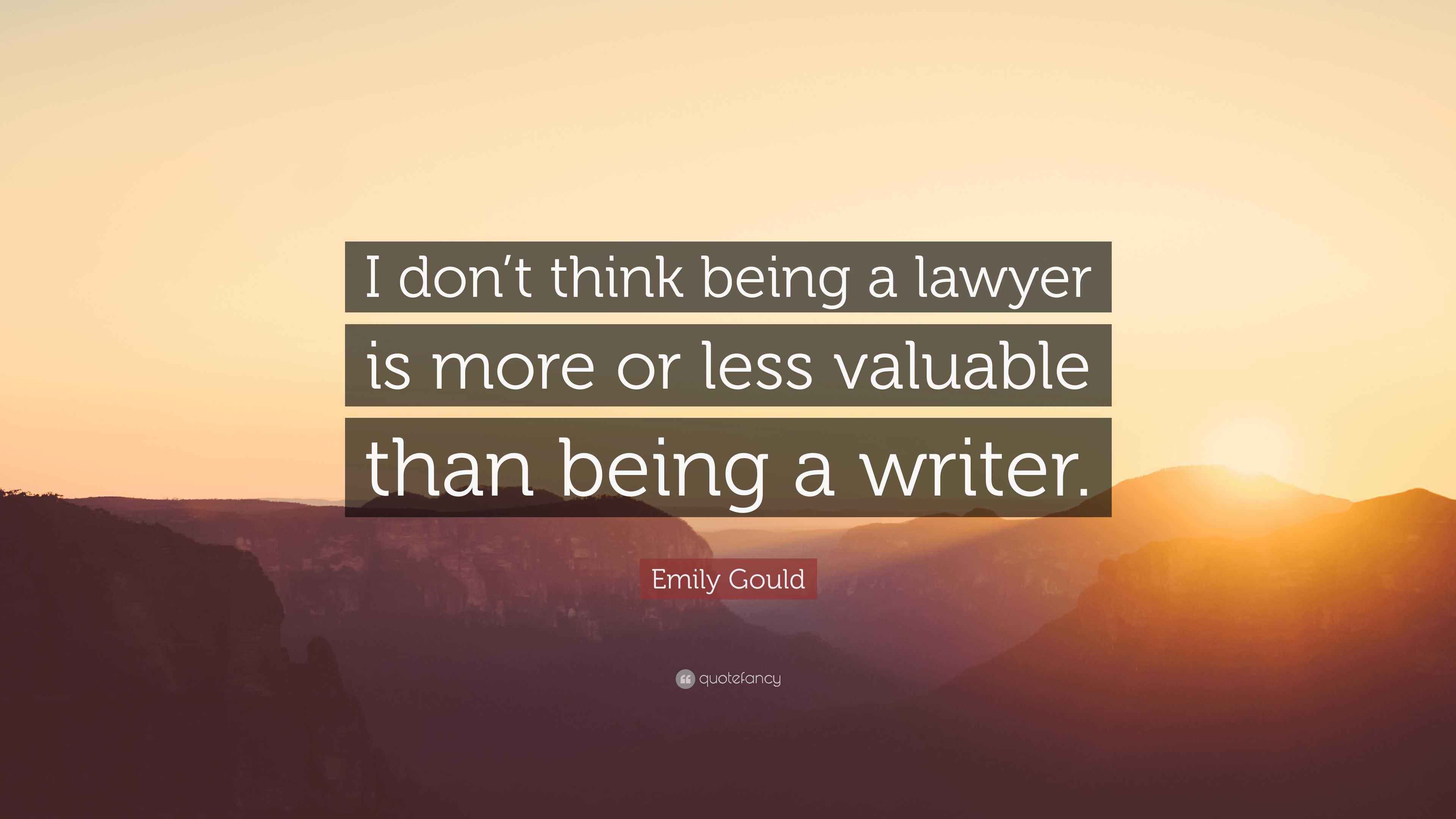 Emily Gould Quote “I don’t think being a lawyer is