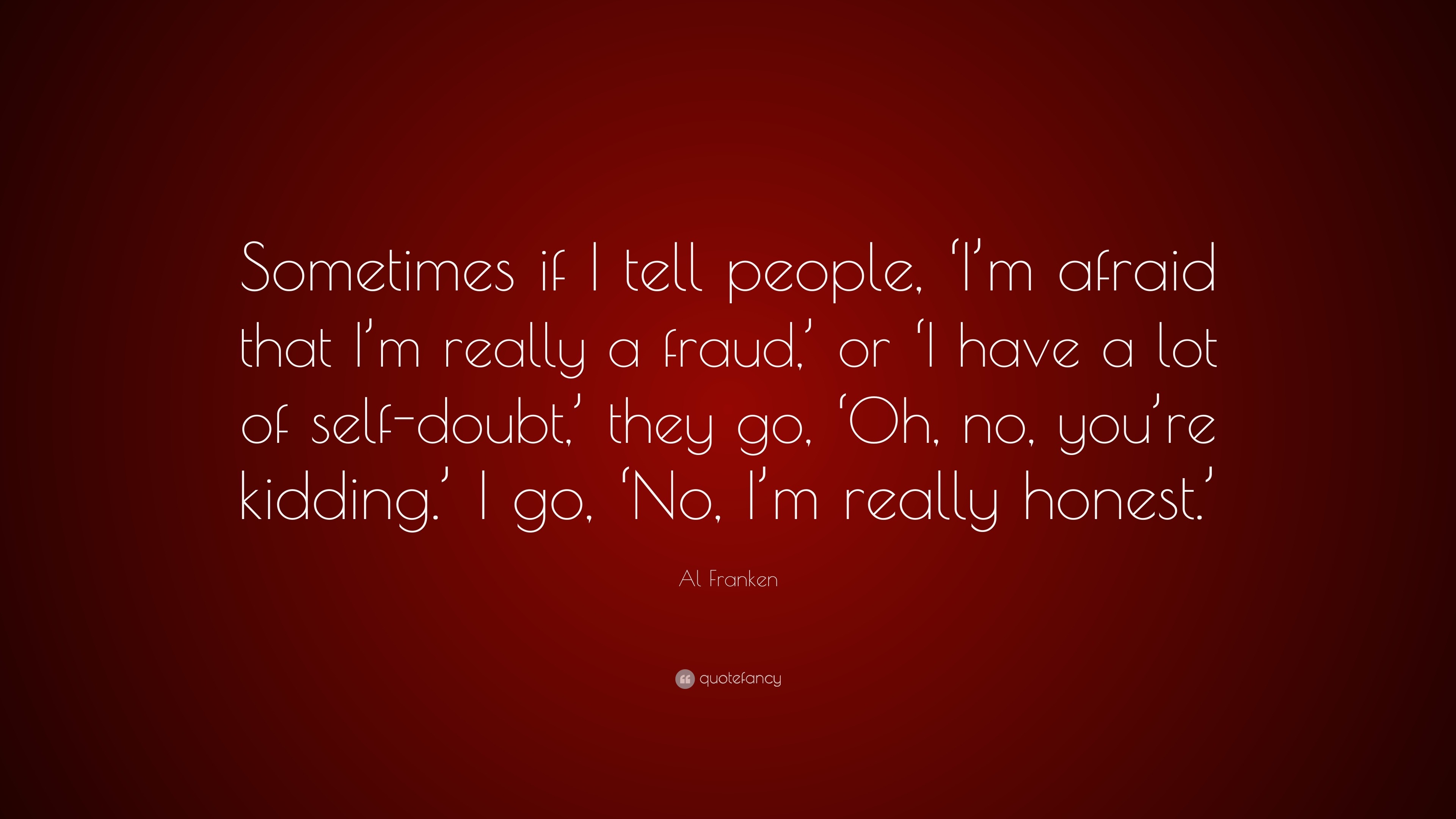 Al Franken Quote: “Sometimes if I tell people, ‘I’m afraid that I’m ...