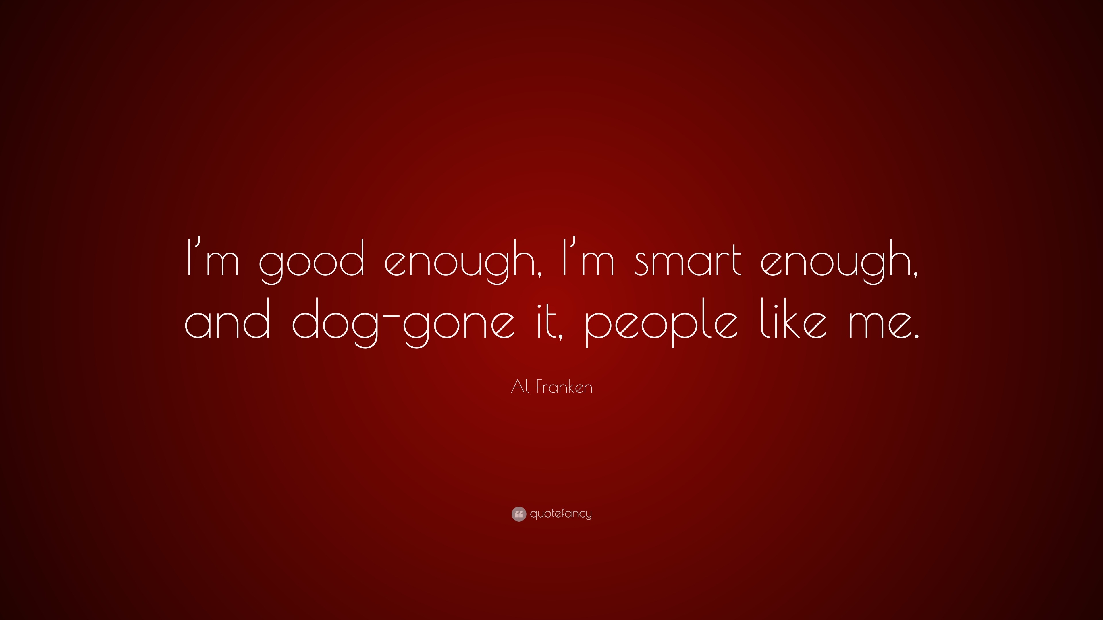 Al Franken Quote I M Good Enough I M Smart Enough And Dog Gone It People