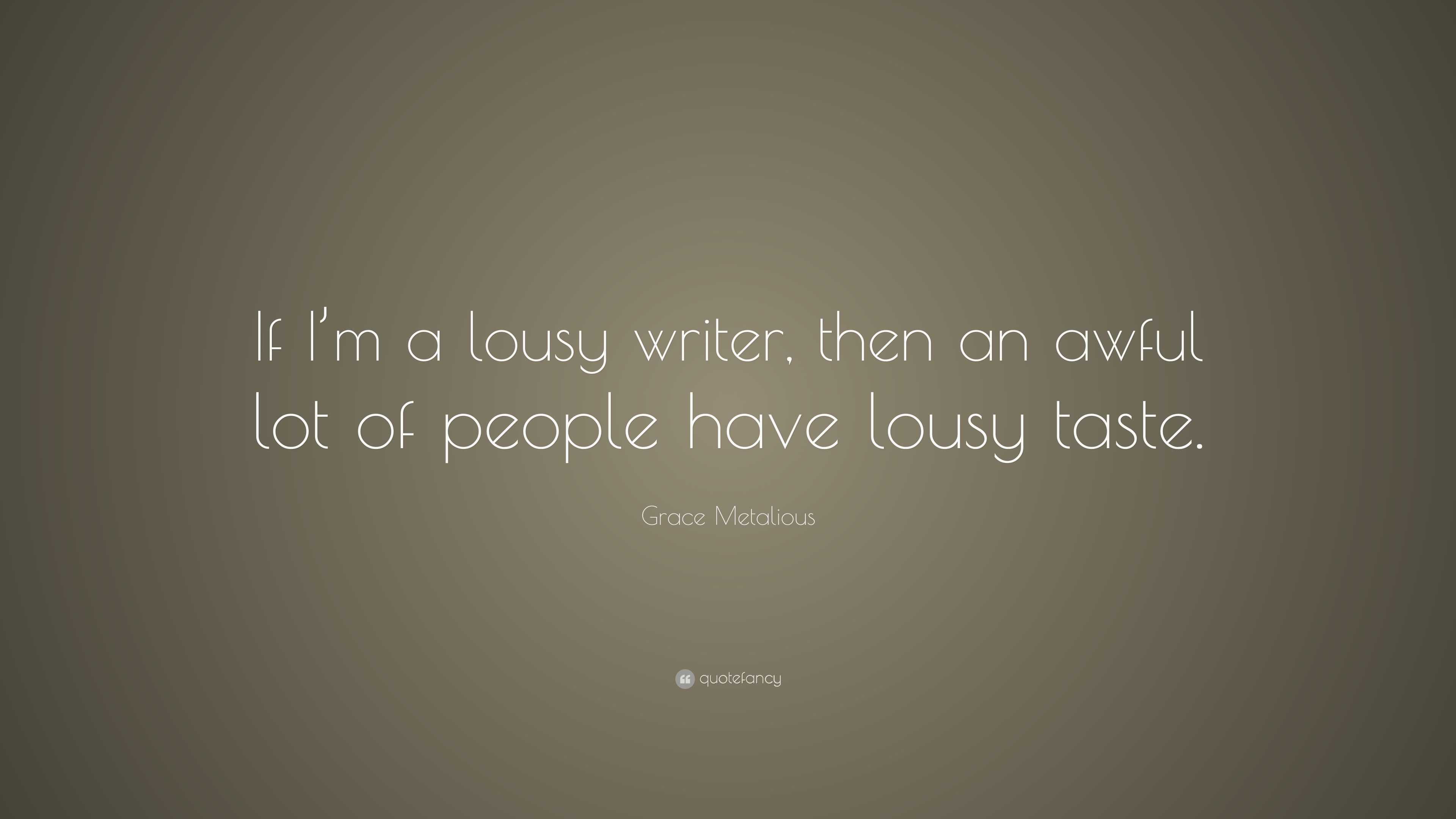 Grace Metalious Quote: “If I’m a lousy writer, then an awful lot of ...