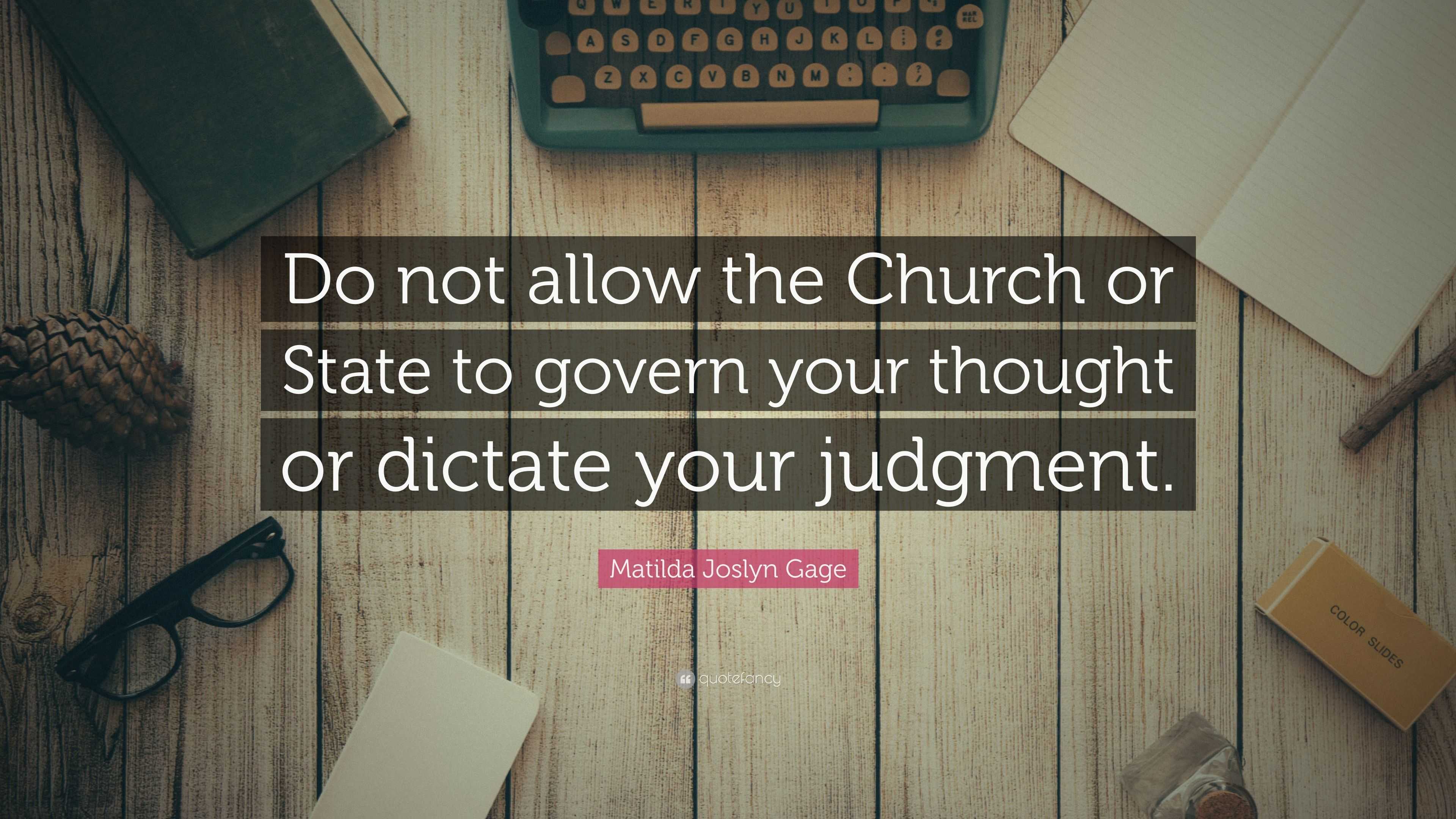 Matilda Joslyn Gage Quote: “Do not allow the Church or State to govern ...