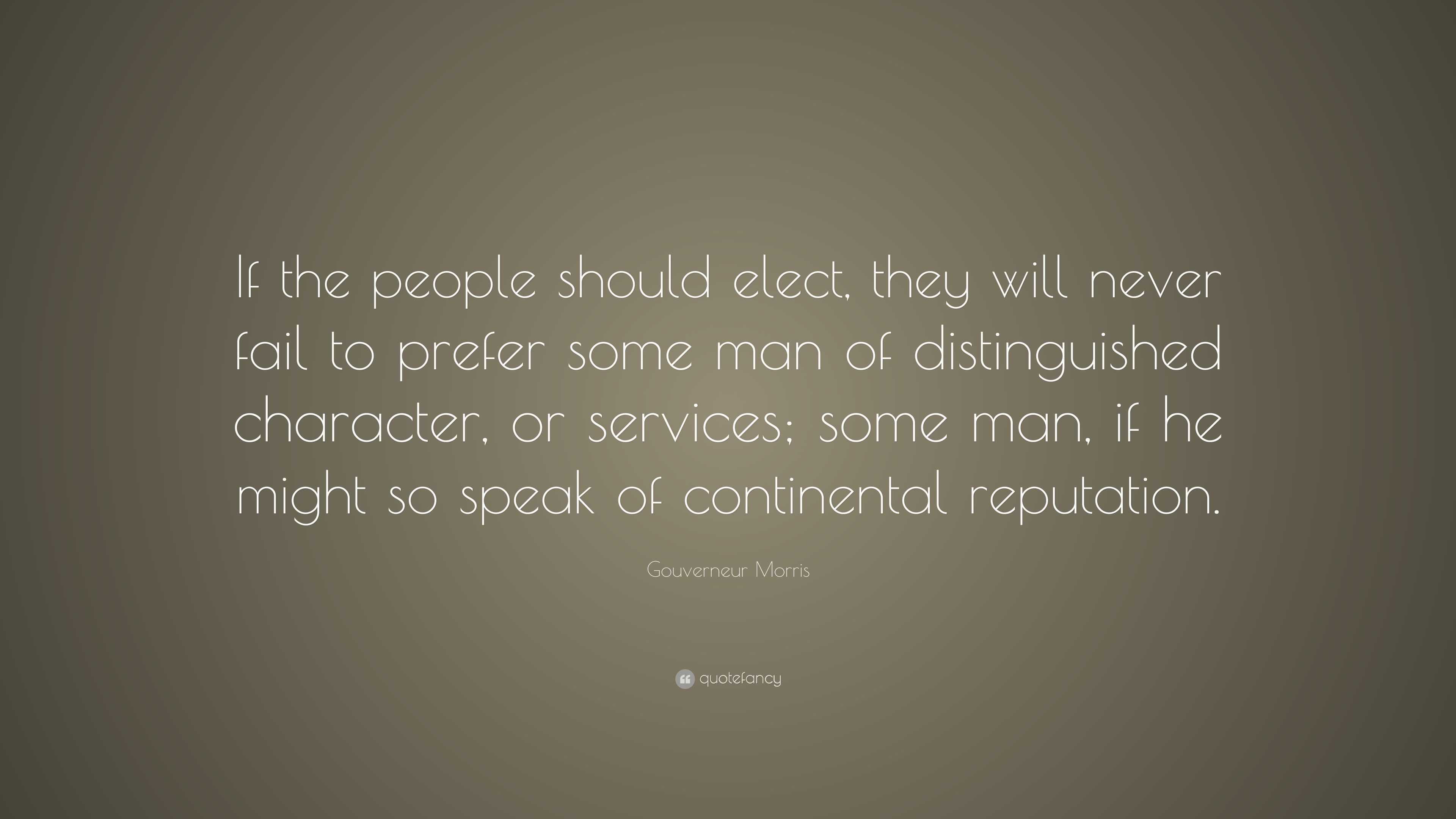 Gouverneur Morris Quote: “If the people should elect, they will never ...