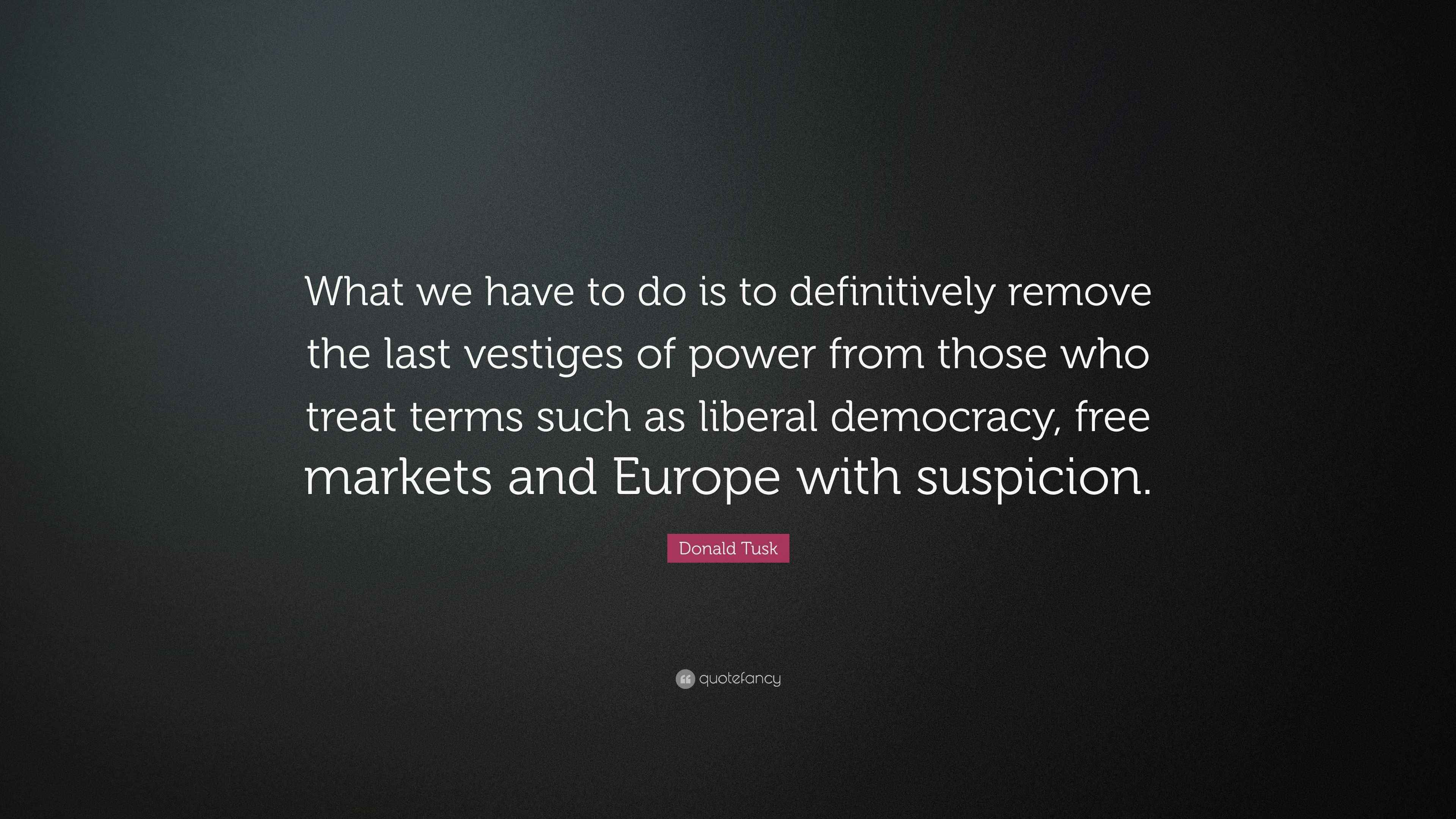 Donald Tusk Quote What We Have To Do Is To Definitively Remove The donald-tusk-quote-what-we-have-to-do-is-to-definitively-remove-the