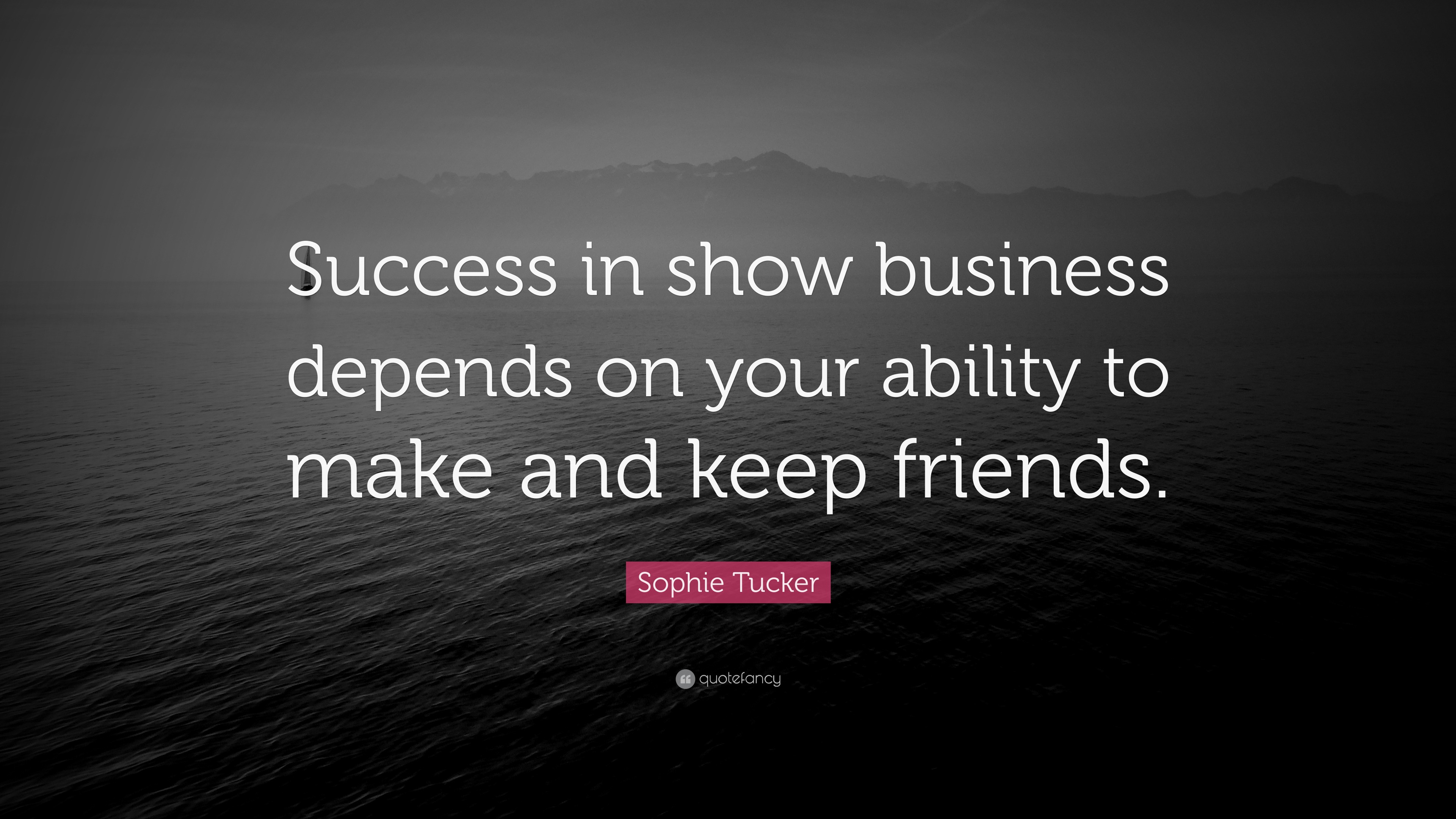 Sophie Tucker Quote: “Success in show business depends on your ability ...