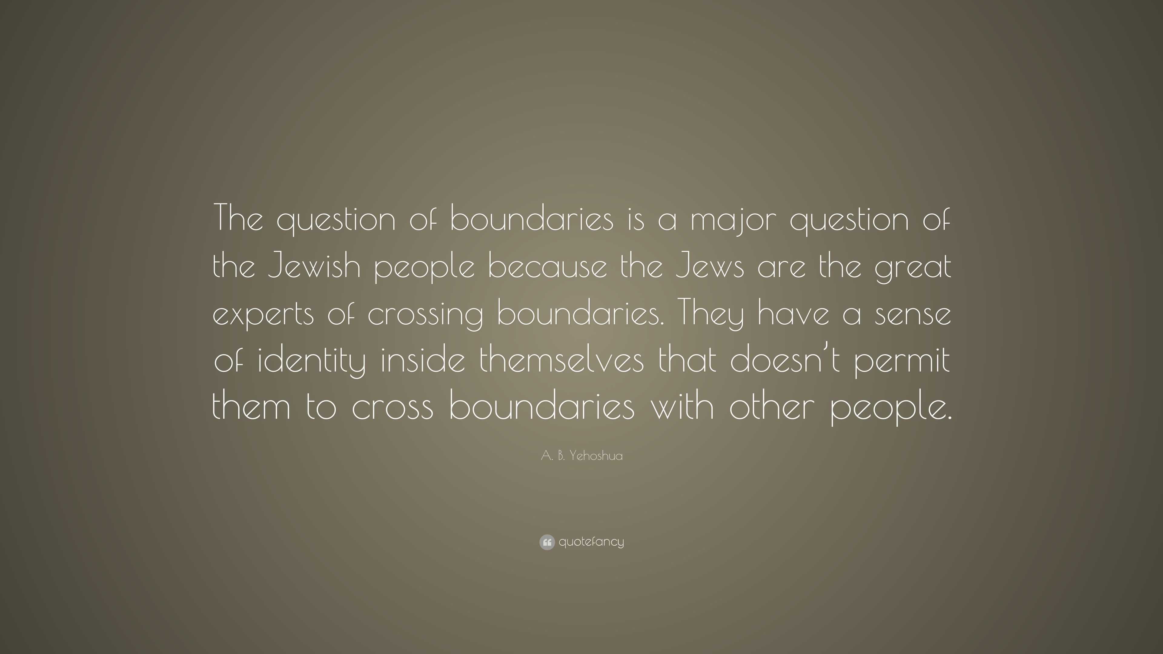 https://quotefancy.com/media/wallpaper/3840x2160/6327683-A-B-Yehoshua-Quote-The-question-of-boundaries-is-a-major-question.jpg