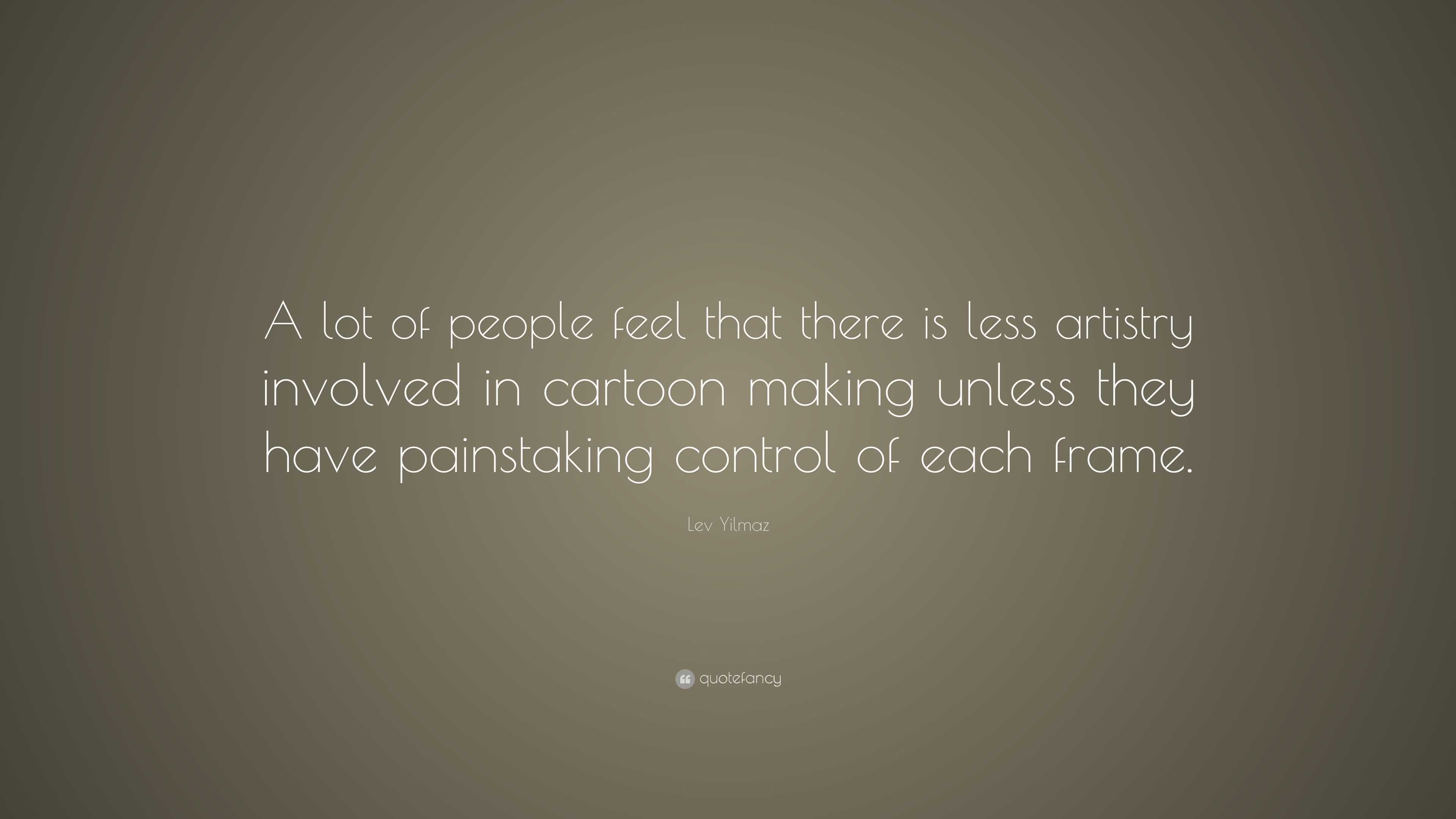 Lev Yilmaz Quote: “A lot of people feel that there is less artistry ...