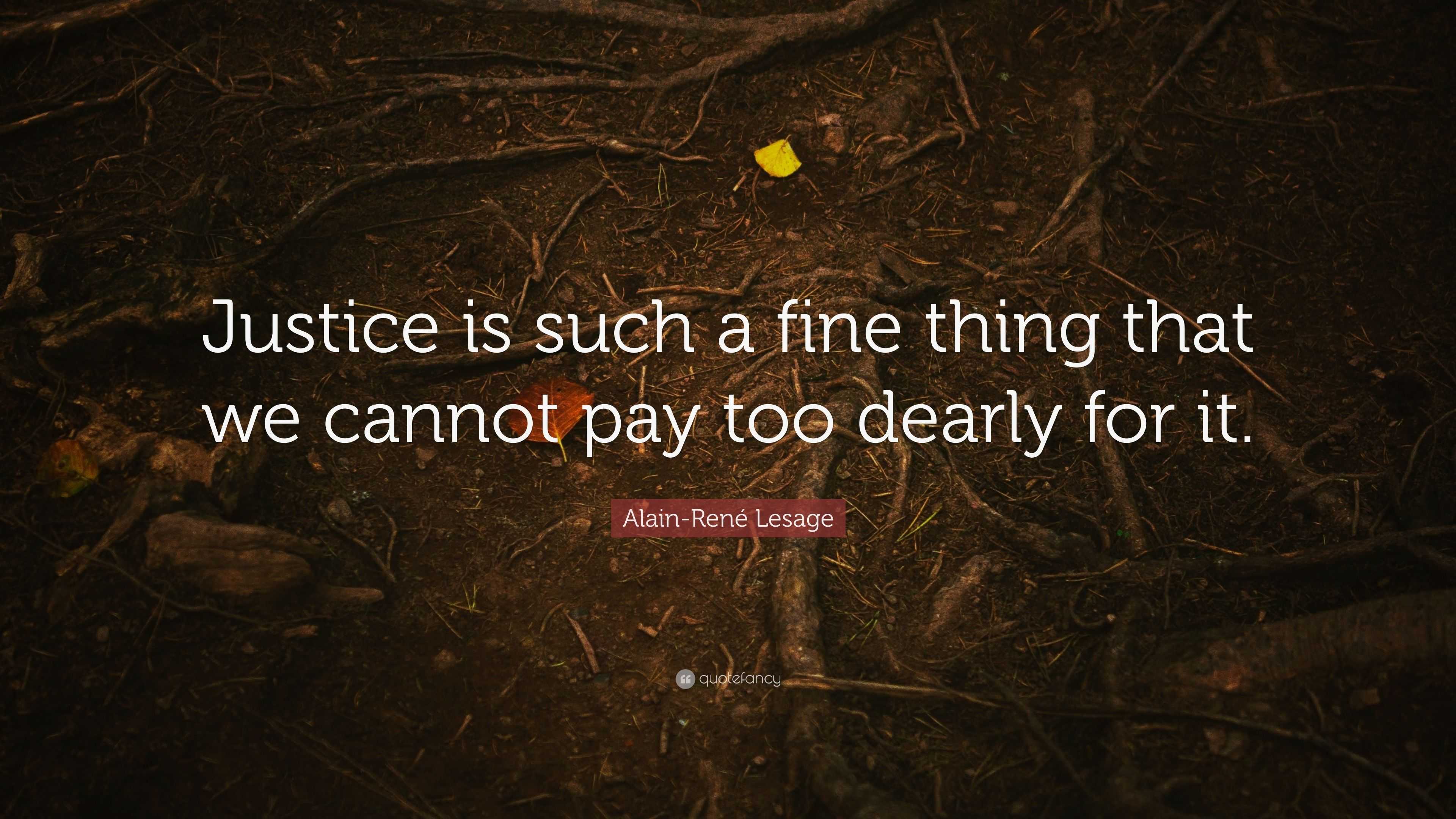 Alain-René Lesage Quote: “Justice is such a fine thing that we cannot ...