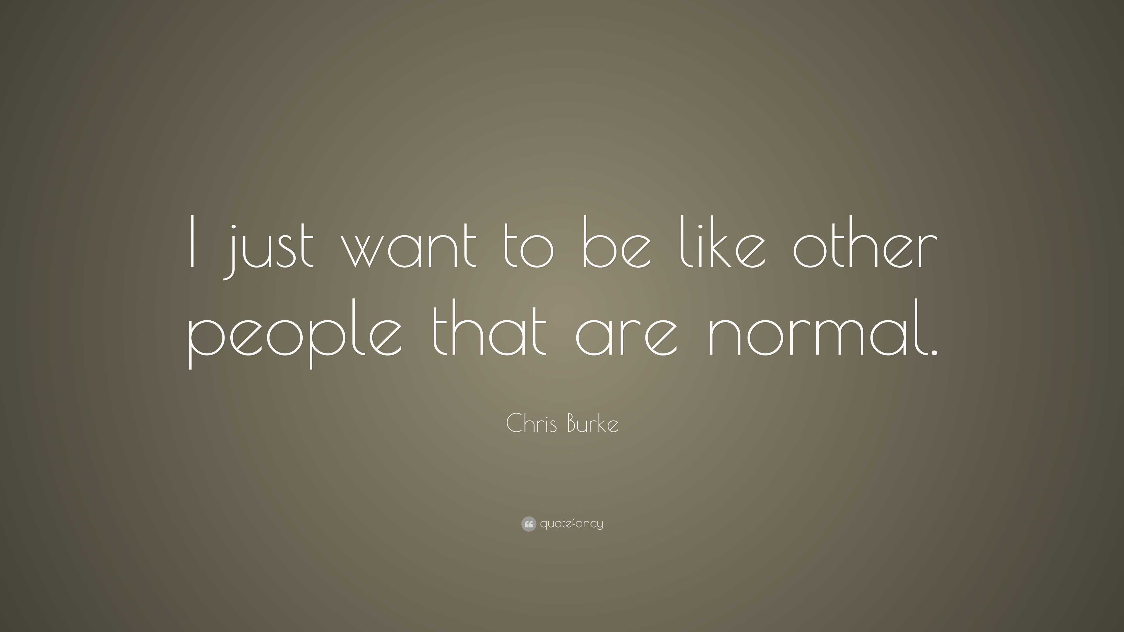 chris-burke-quote-i-just-want-to-be-like-other-people-that-are-normal