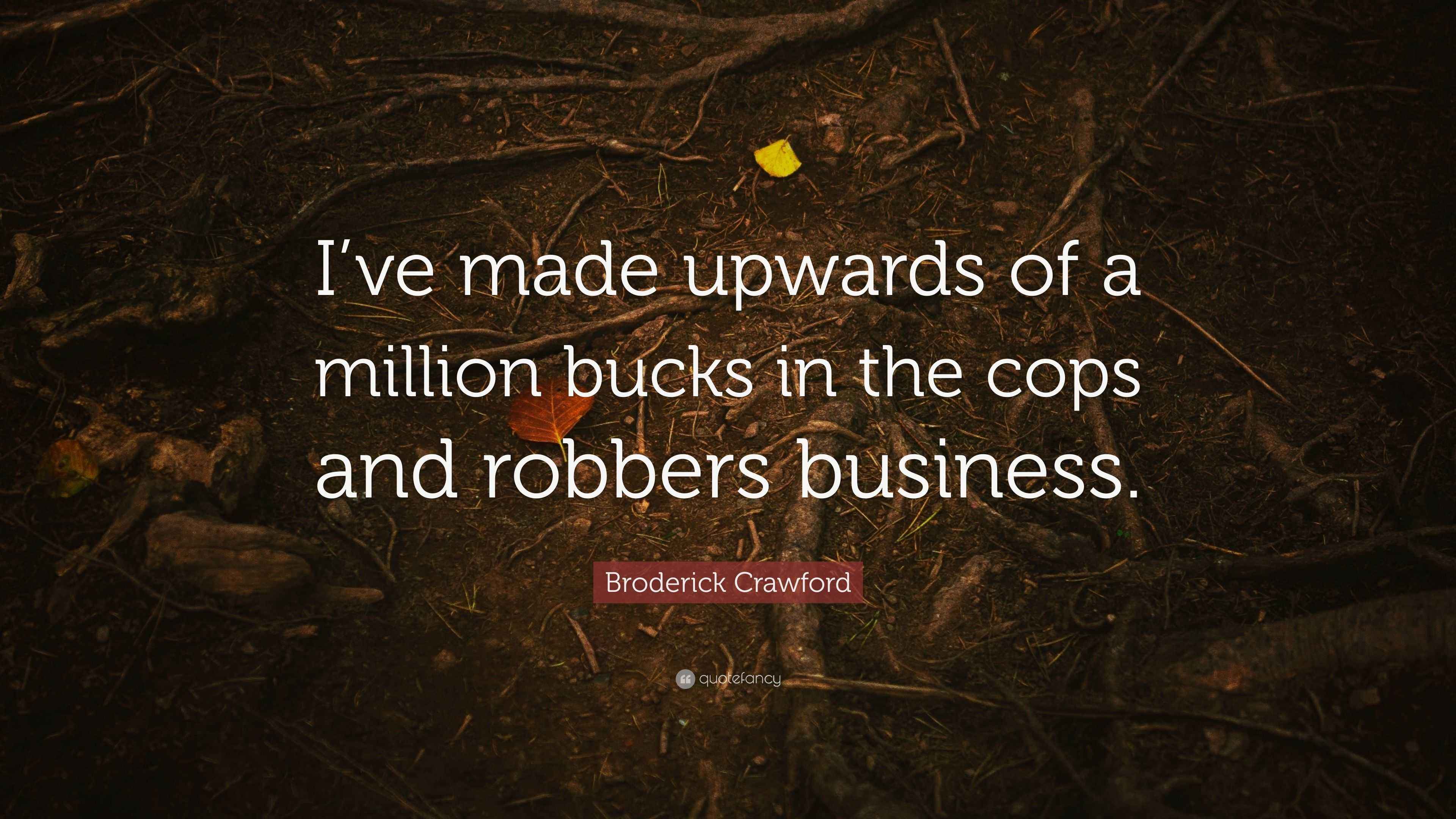 Broderick Crawford Quote “I’ve made upwards of a million bucks in the