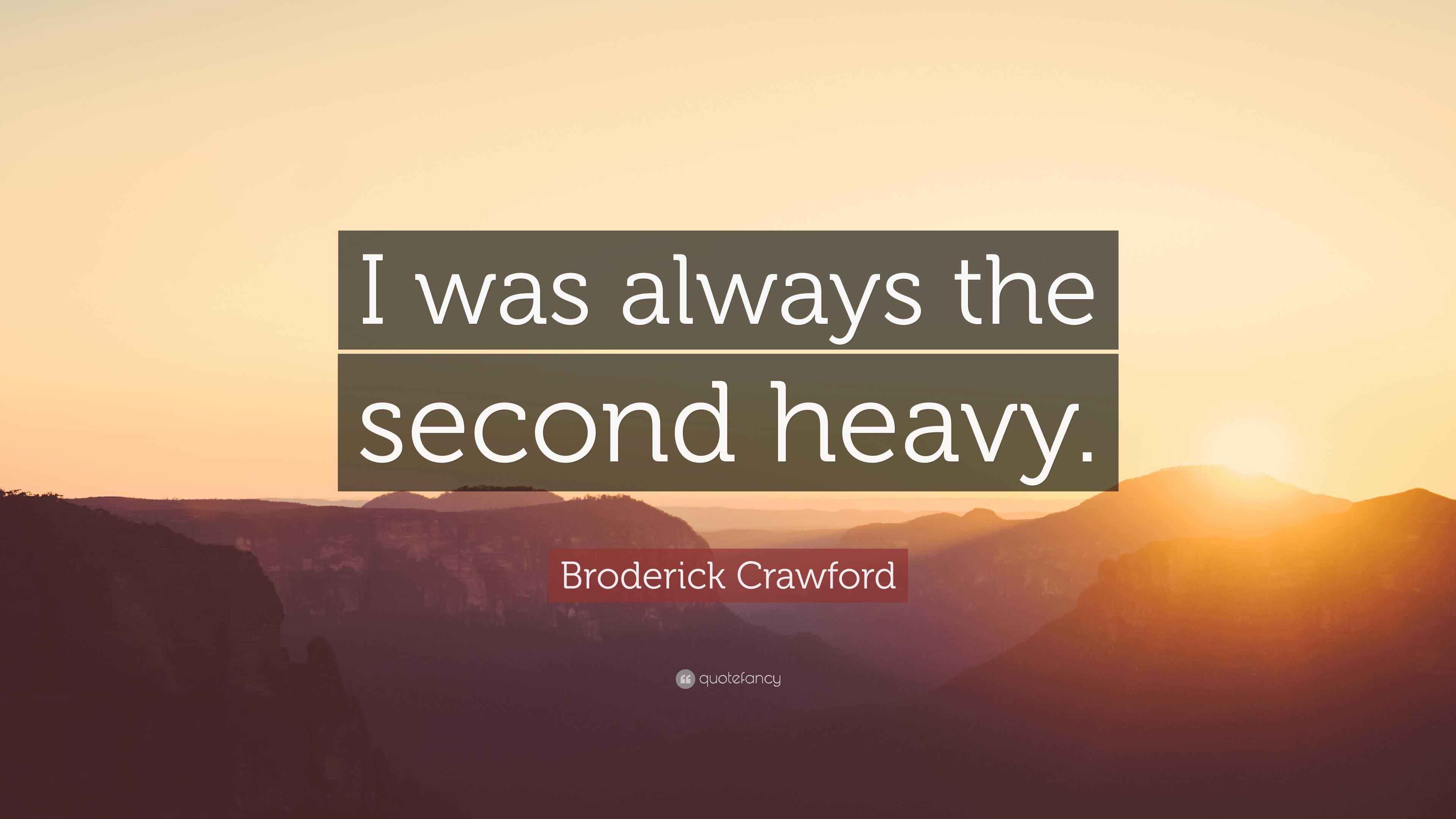 Broderick Crawford Quote “I was always the second heavy.”