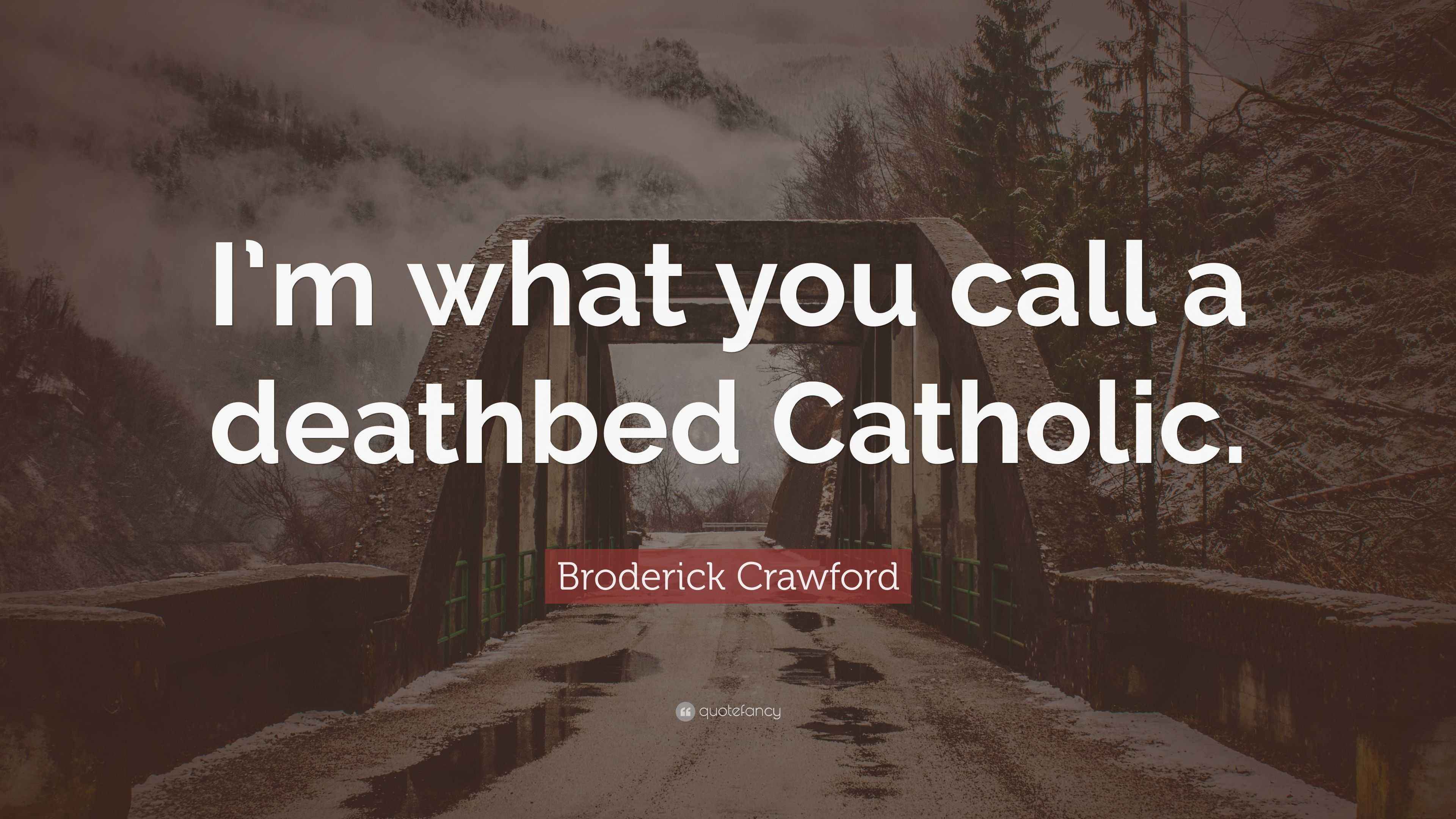 Broderick Crawford Quote “I’m what you call a deathbed Catholic.”
