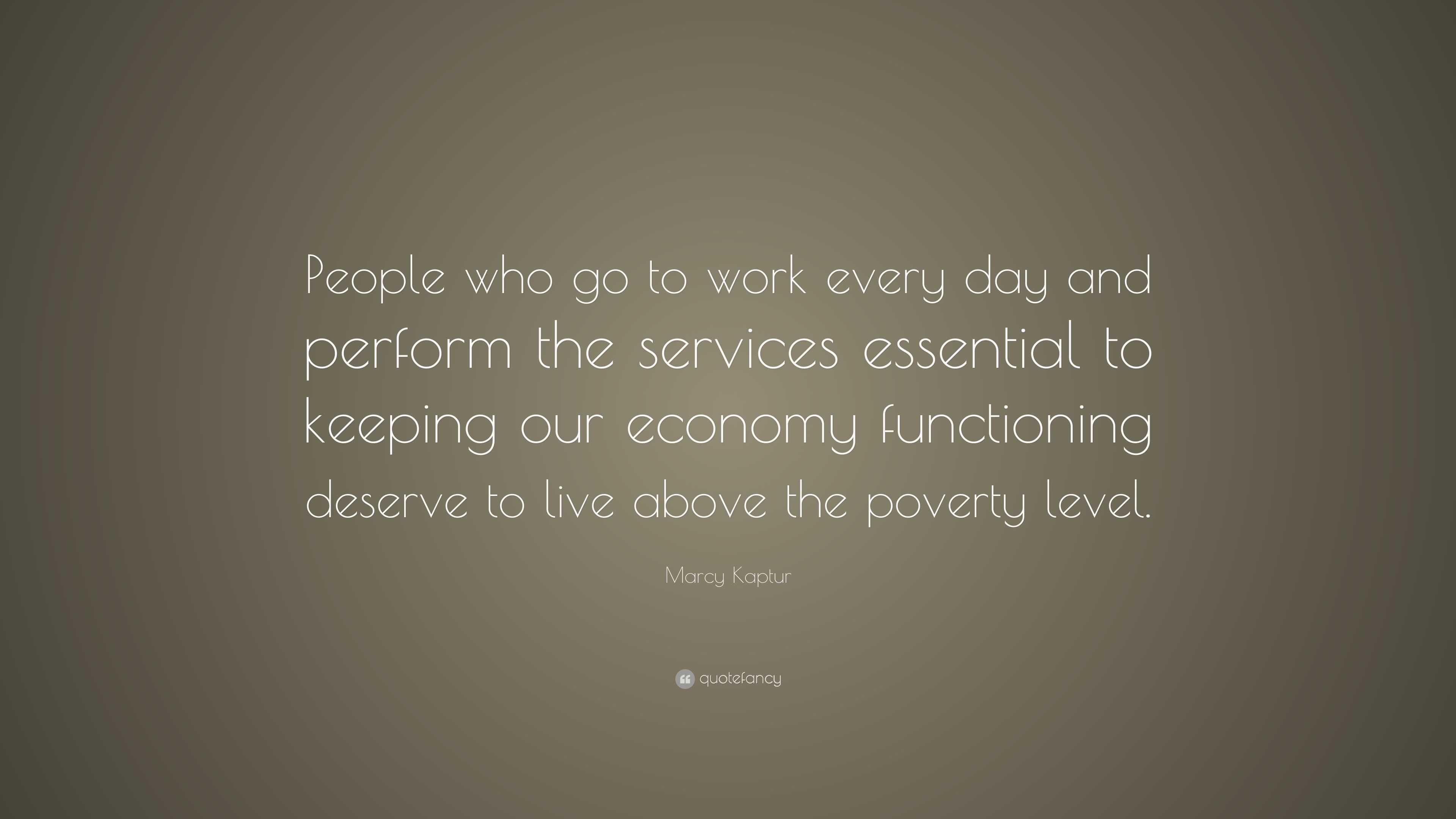 Marcy Kaptur Quote: “People who go to work every day and perform the ...