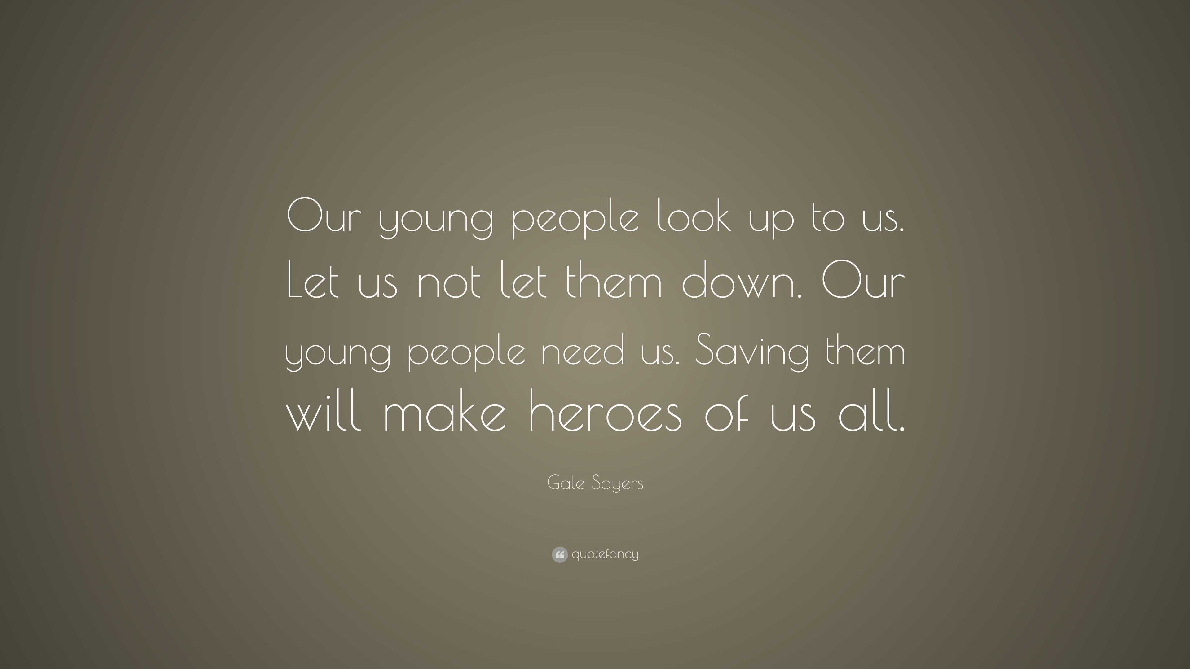 Gale Sayers Quote: “Our young people look up to us. Let us not let them ...