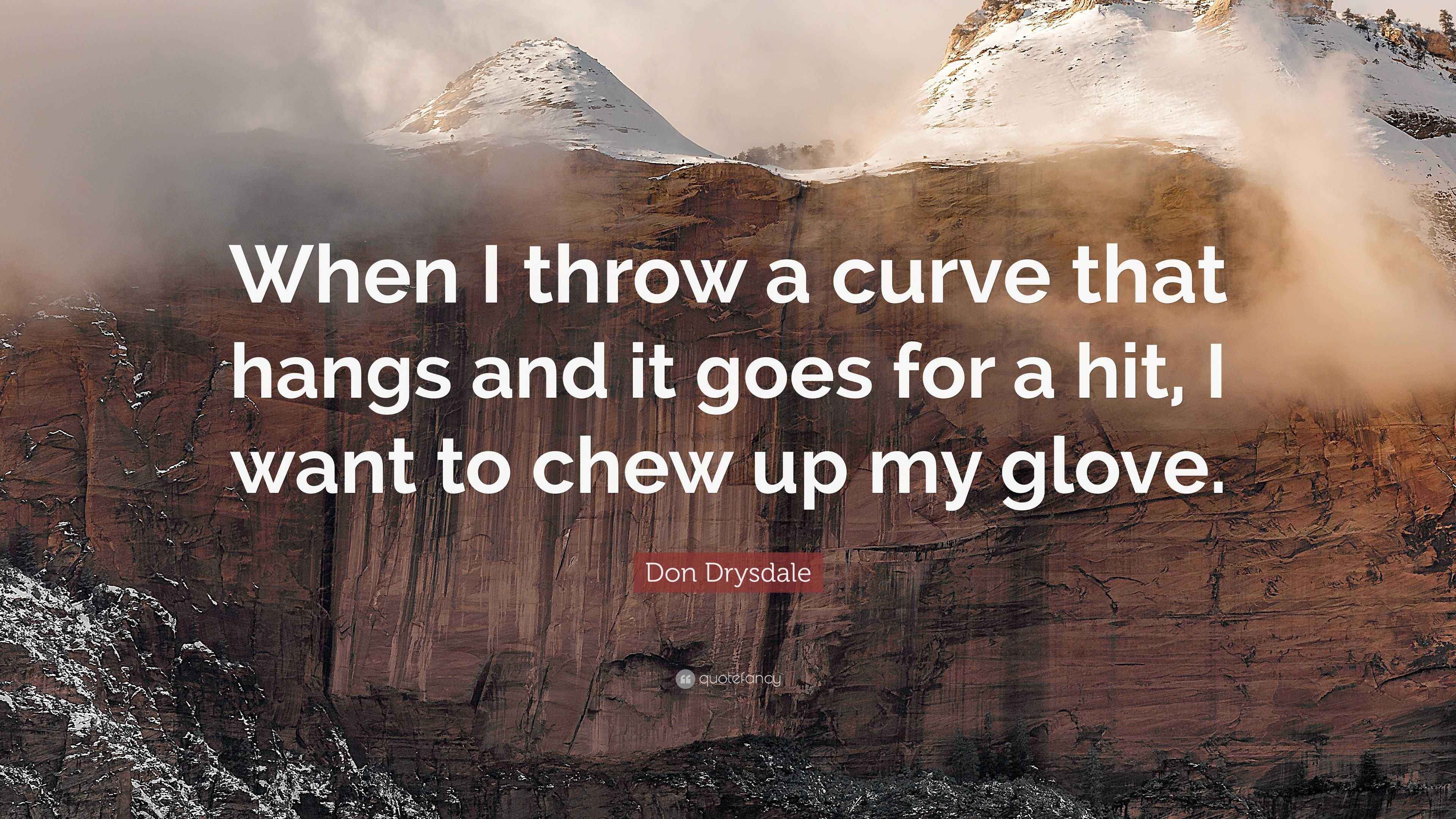 Don Drysdale Quote “When I throw a curve that hangs and it goes for a