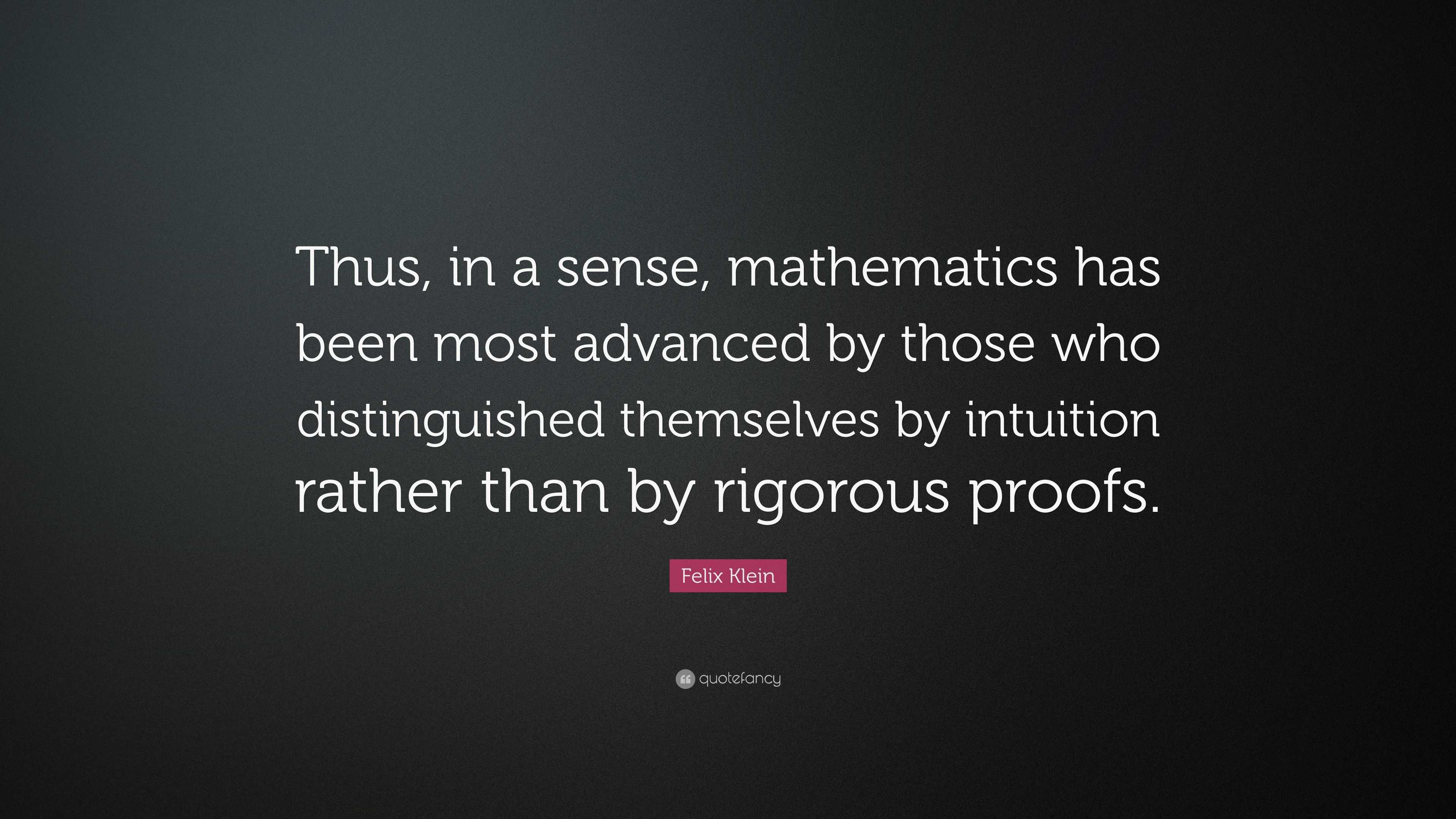 Felix Klein Quote: “Thus, in a sense, mathematics has been most ...