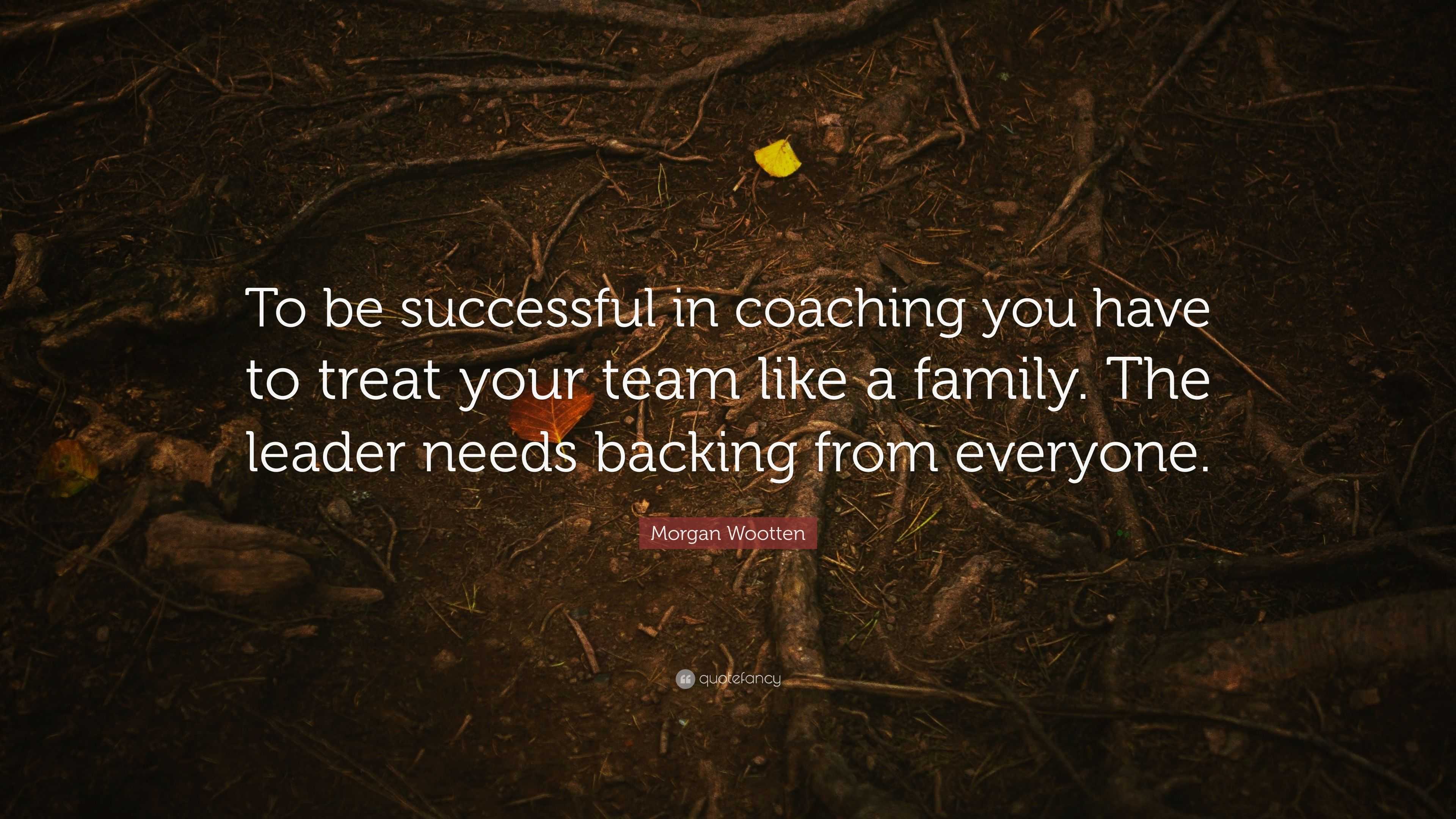 Morgan Wootten Quote: “To be successful in coaching you have to treat ...