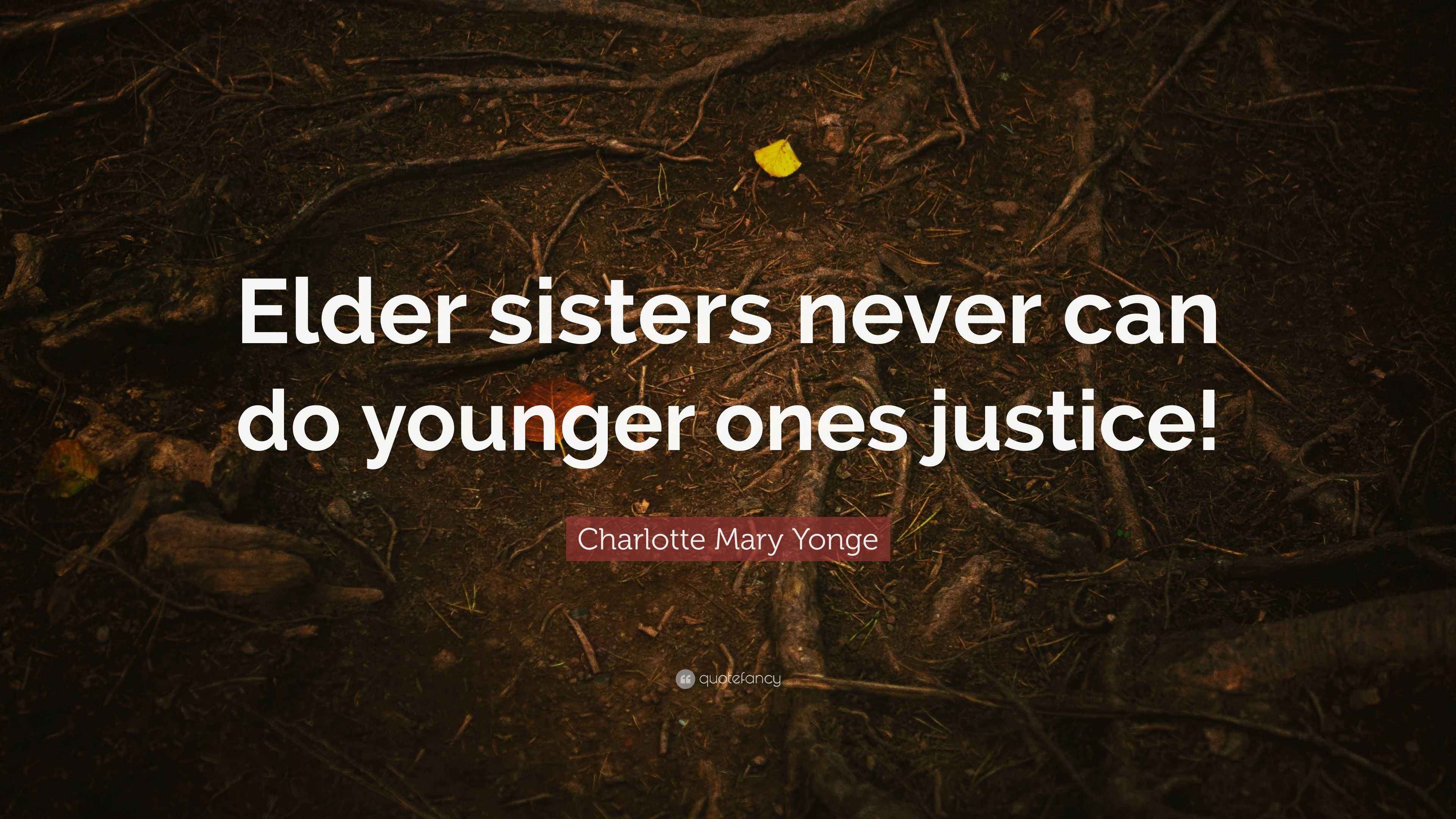 Charlotte Mary Yonge Quote “Elder sisters never can do younger ones