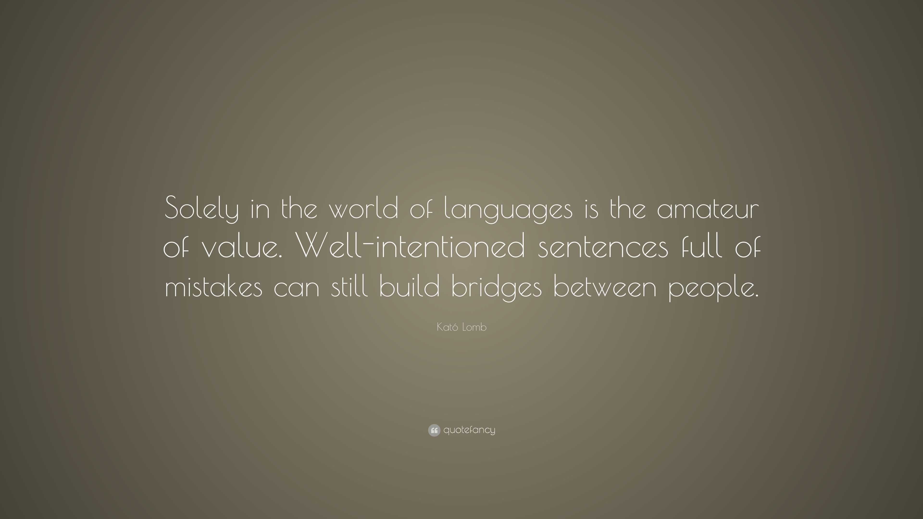 Kató Lomb Quote: “Solely in the world of languages is the amateur of ...