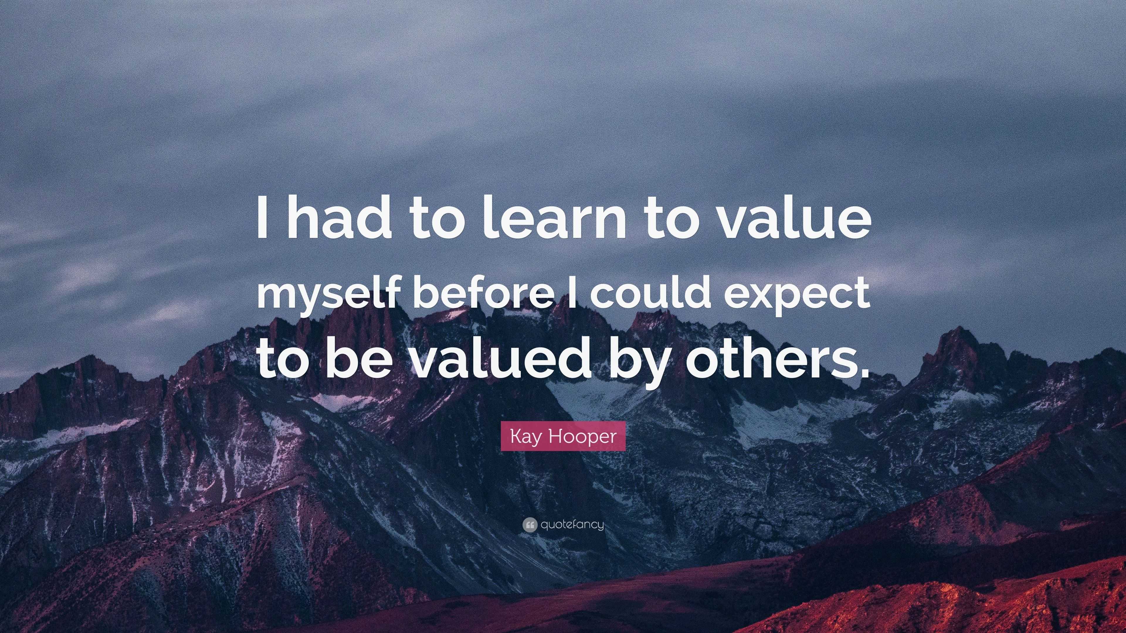 Kay Hooper Quote: “I had to learn to value myself before I could expect ...