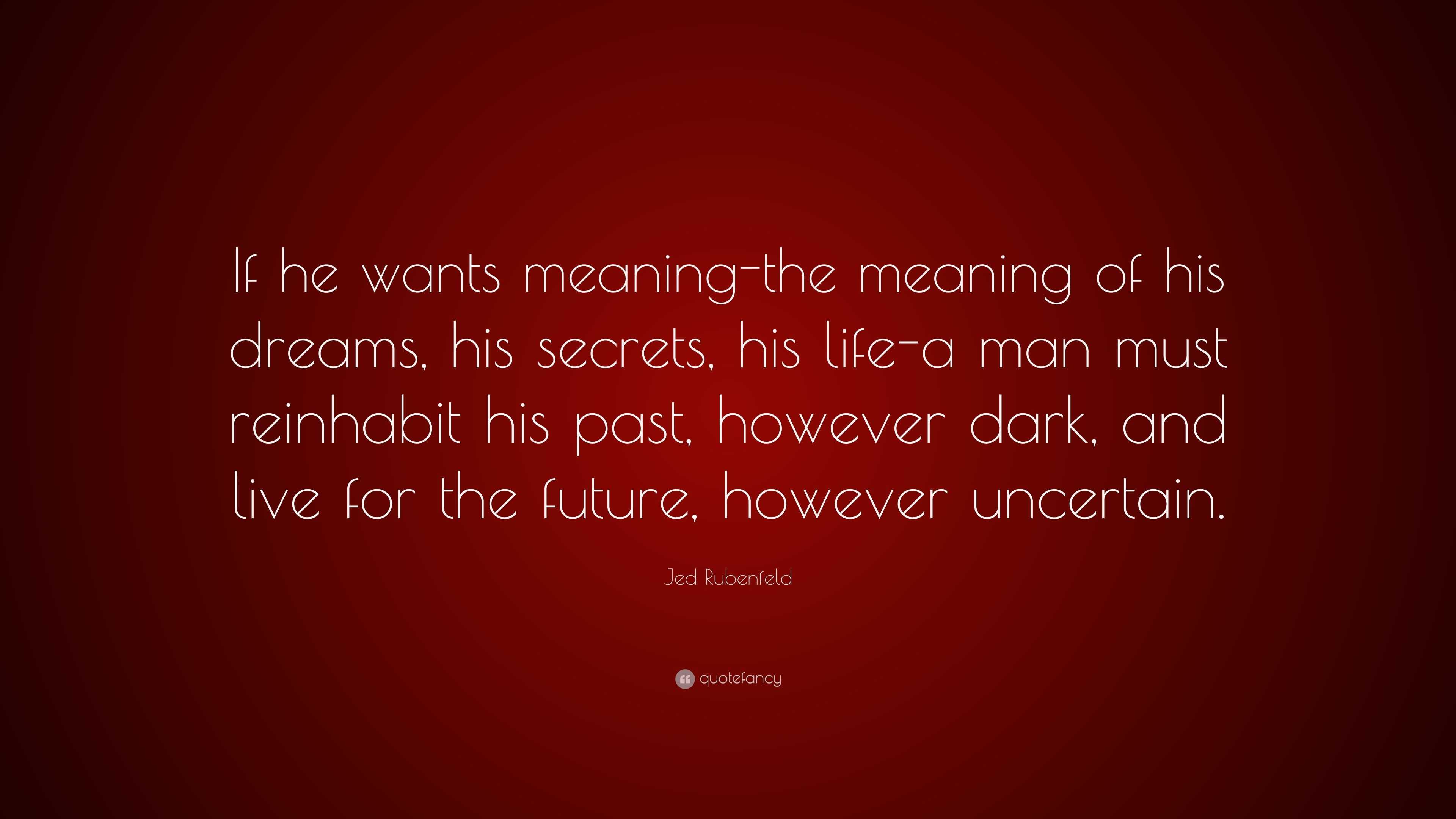 Jed Rubenfeld Quote: "If he wants meaning-the meaning of ...