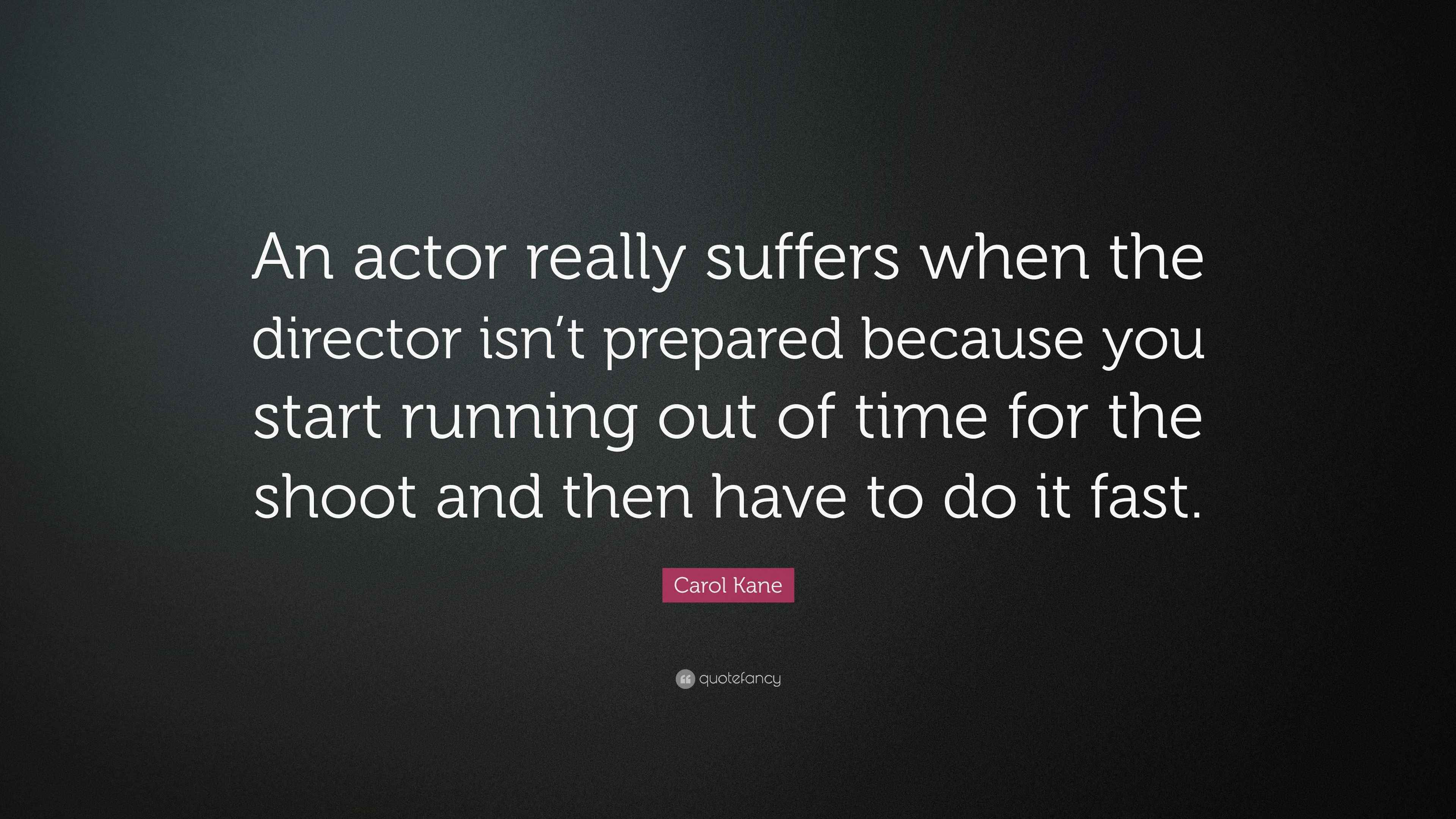 Carol Kane Quote “An actor really suffers when the director isn’t