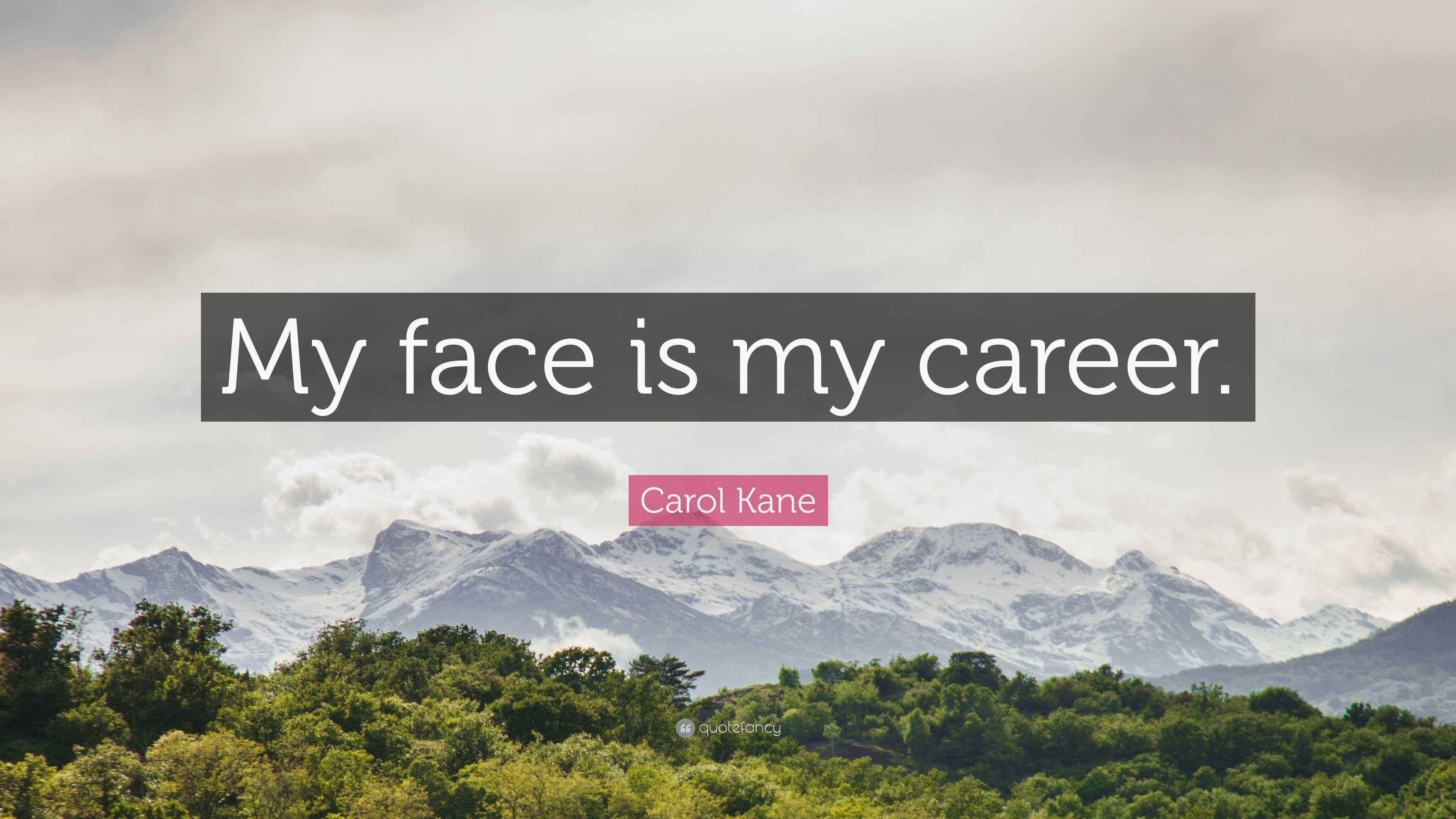 Carol Kane Quote “My face is my career.”