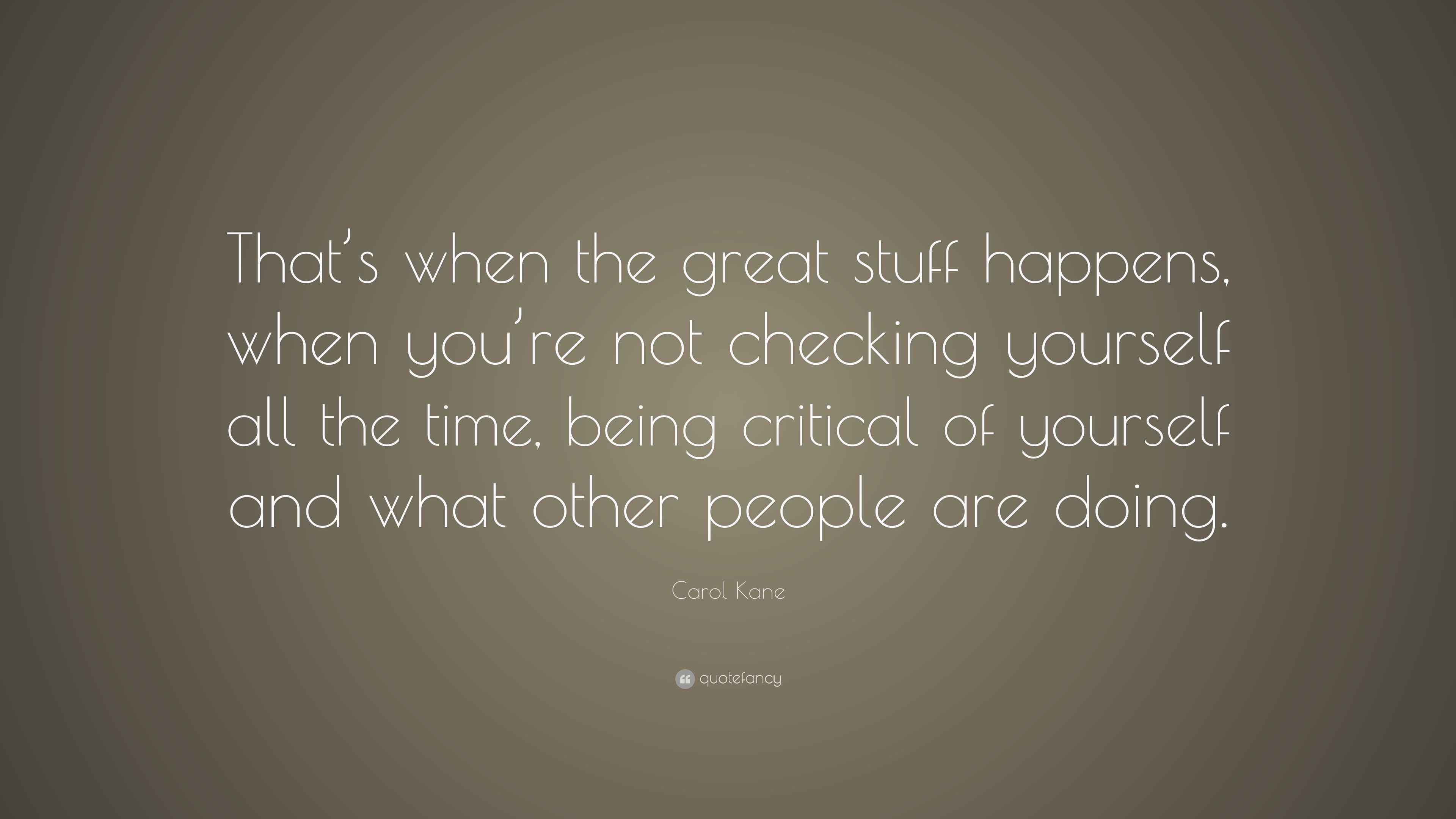 Carol Kane Quote “That’s when the great stuff happens, when you’re not