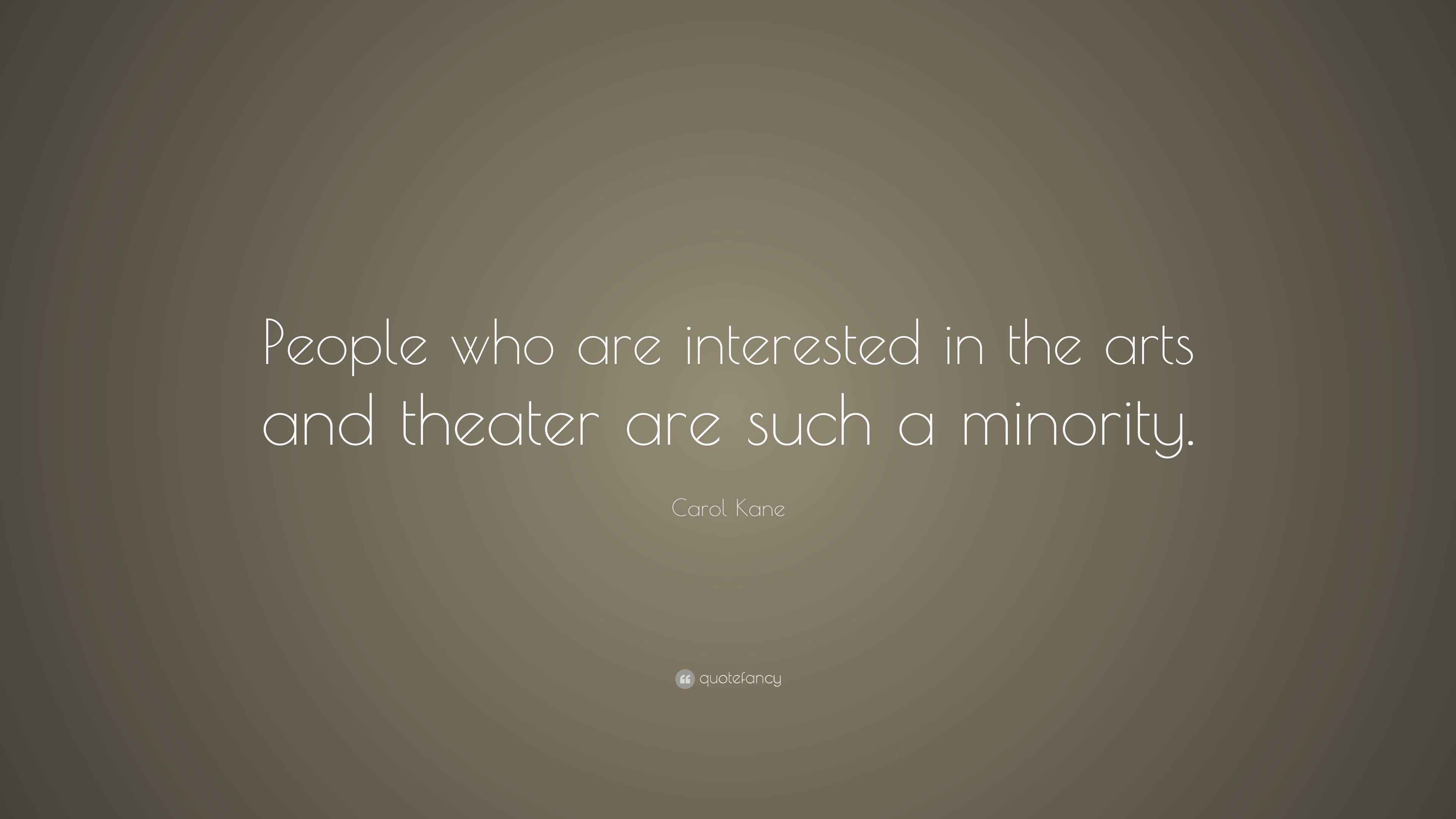 Carol Kane Quote “People who are interested in the arts and theater