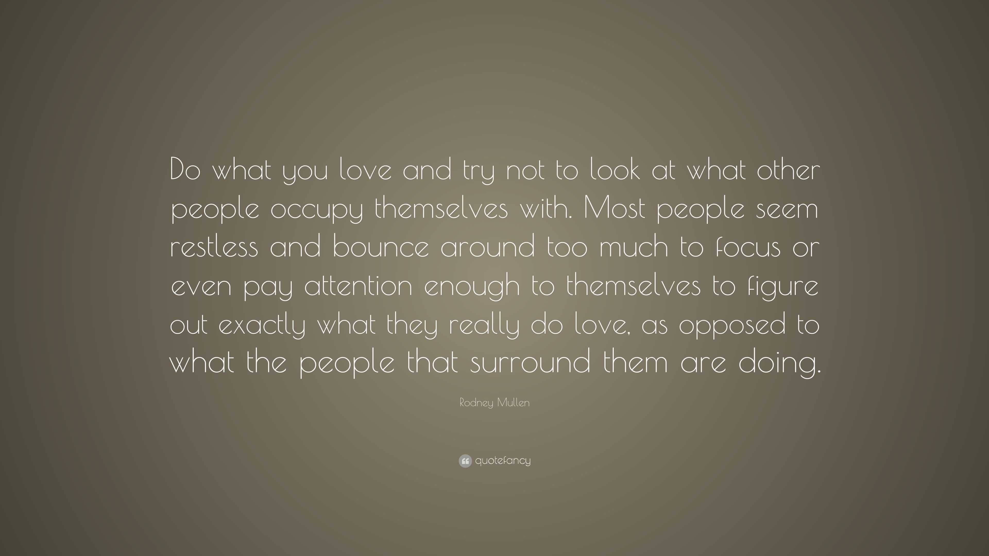 Rodney Mullen Quote: “Do what you love and try not to look at what ...