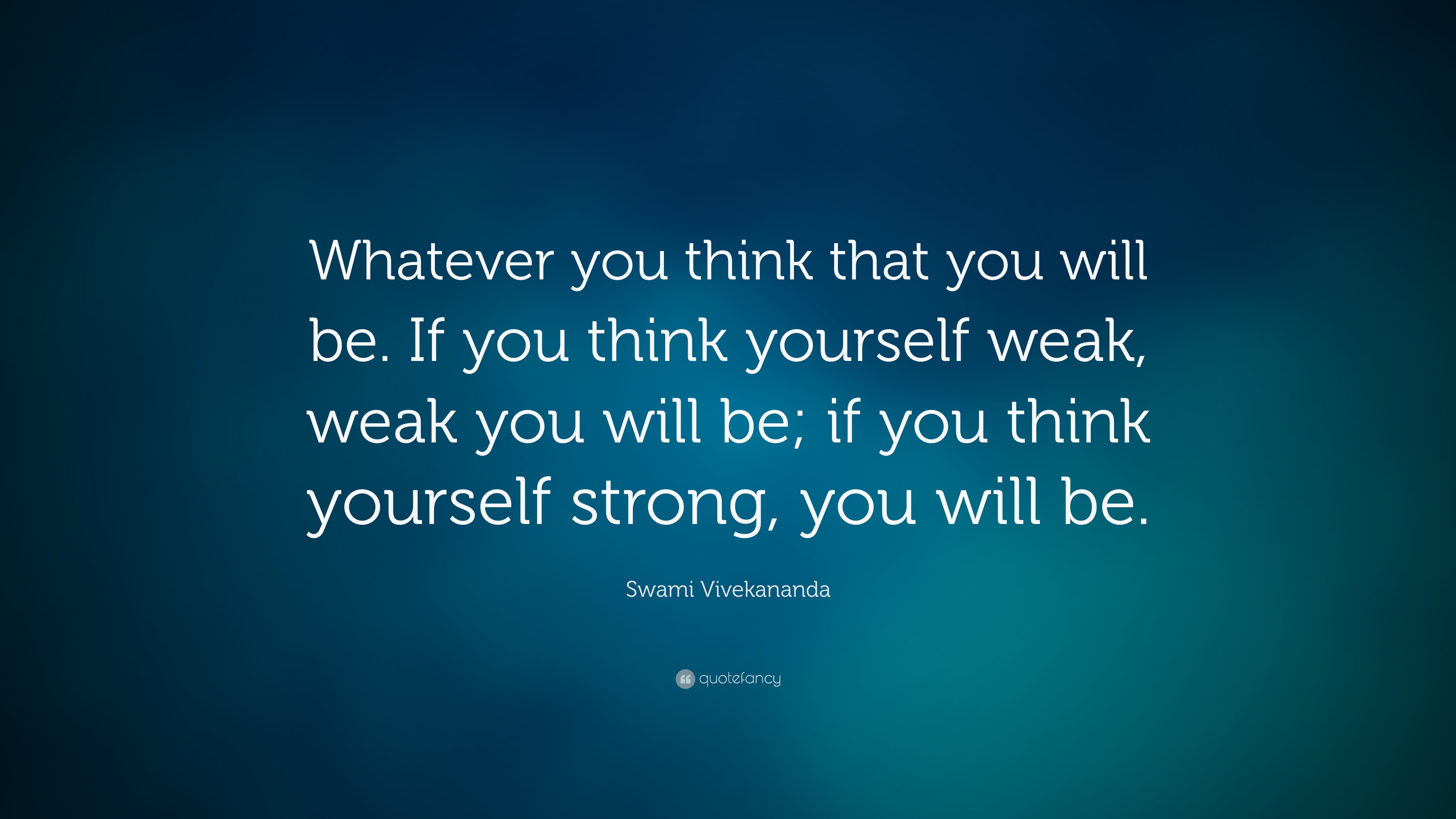 Swami Vivekananda Quote Whatever You Think That You Will Be If You Think Yourself Weak Weak You Will Be If You Think Yourself Strong You Wil