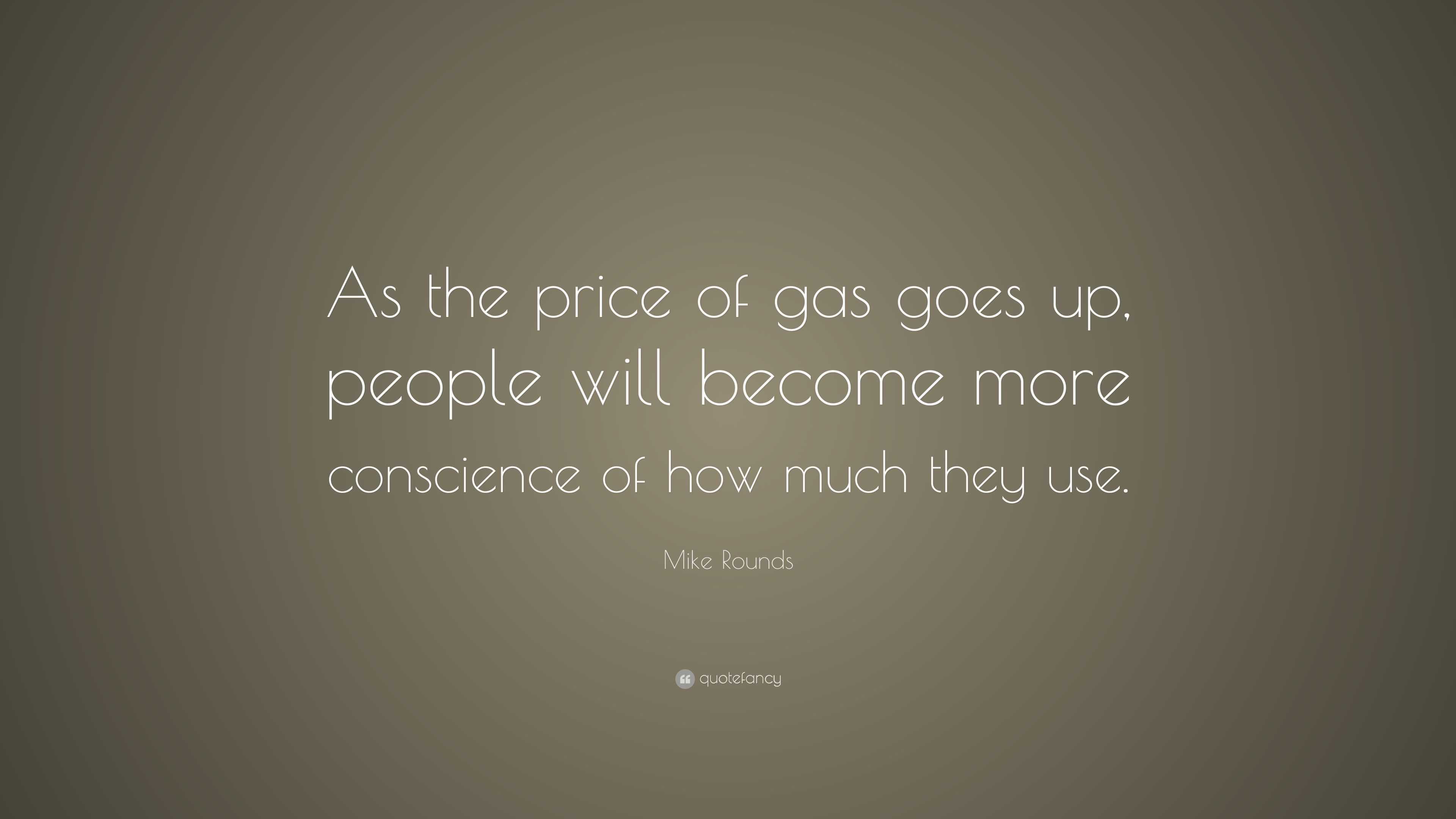 Mike Rounds Quote “As the price of gas goes up, people will