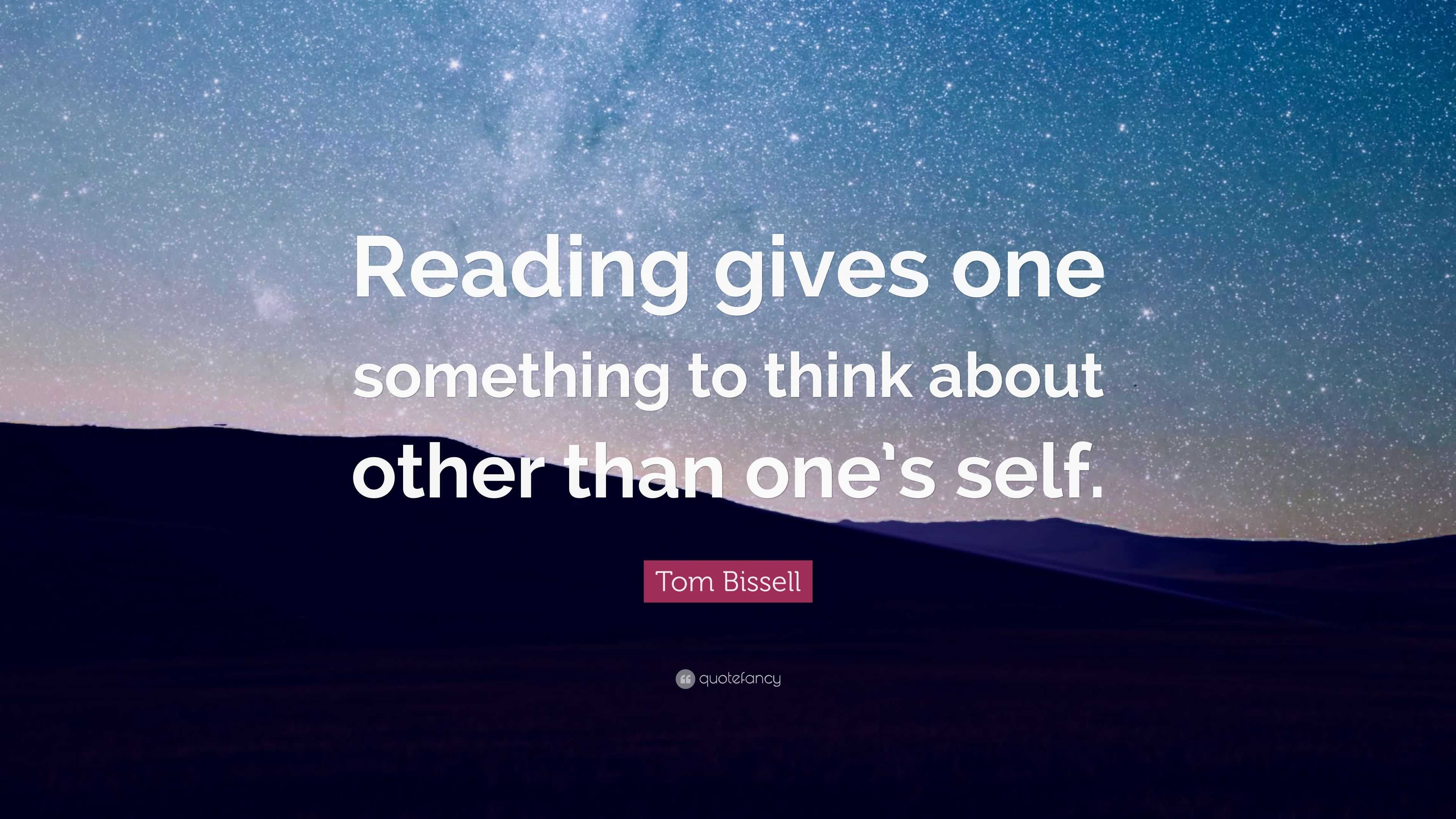 Tom Bissell Quote: “Reading gives one something to think about other ...