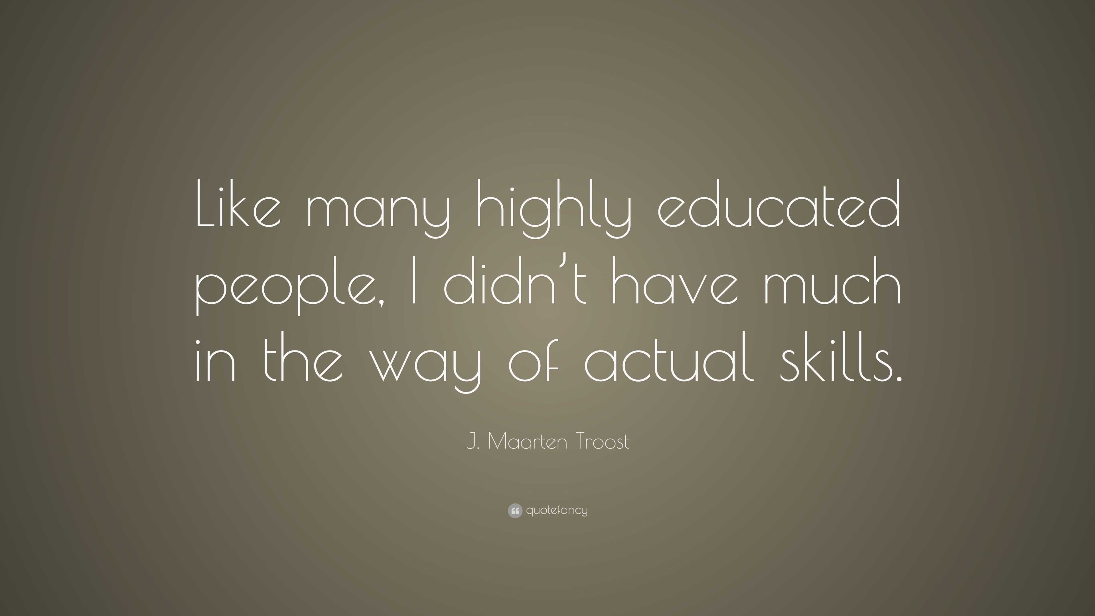 J. Maarten Troost Quote: “Like many highly educated people, I didn’t ...