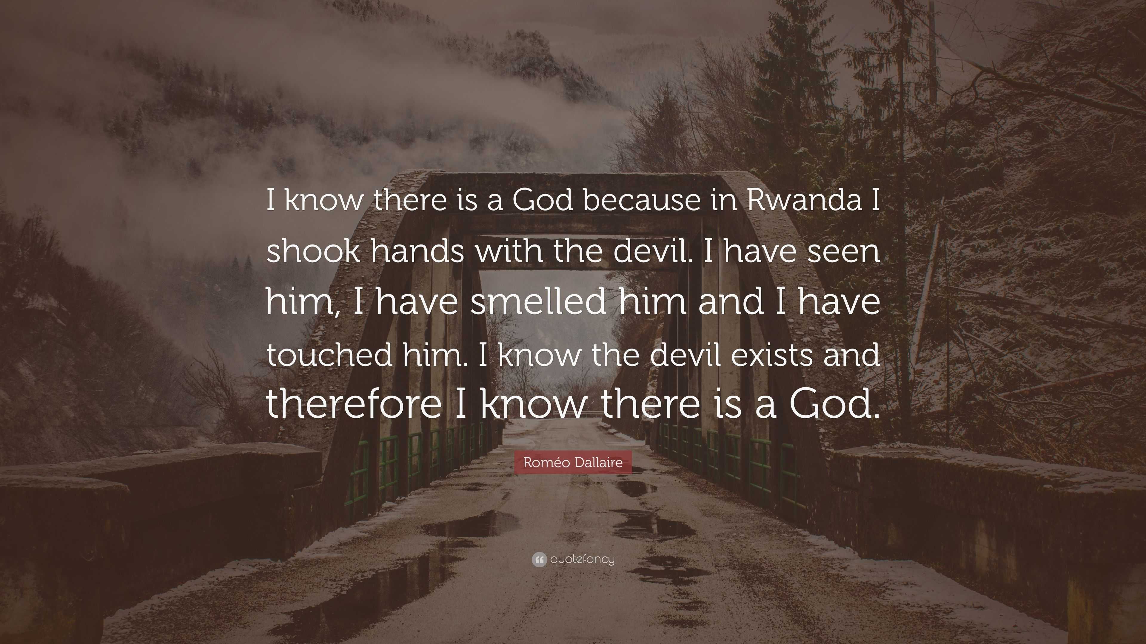 Roméo Dallaire Quote: “I know there is a God because in Rwanda I shook ...