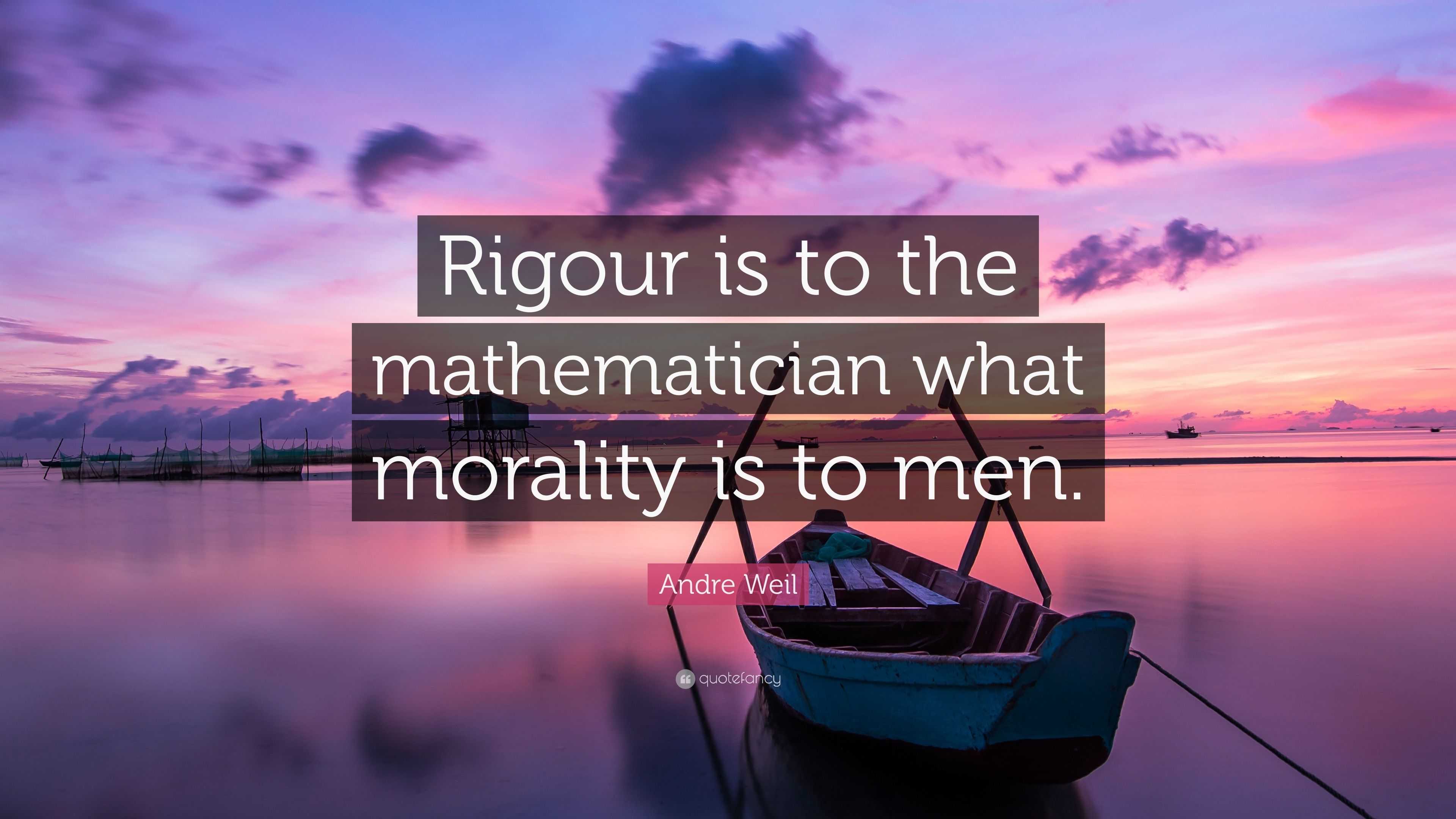 Andre Weil Quote: “Rigour is to the mathematician what morality is to men.”