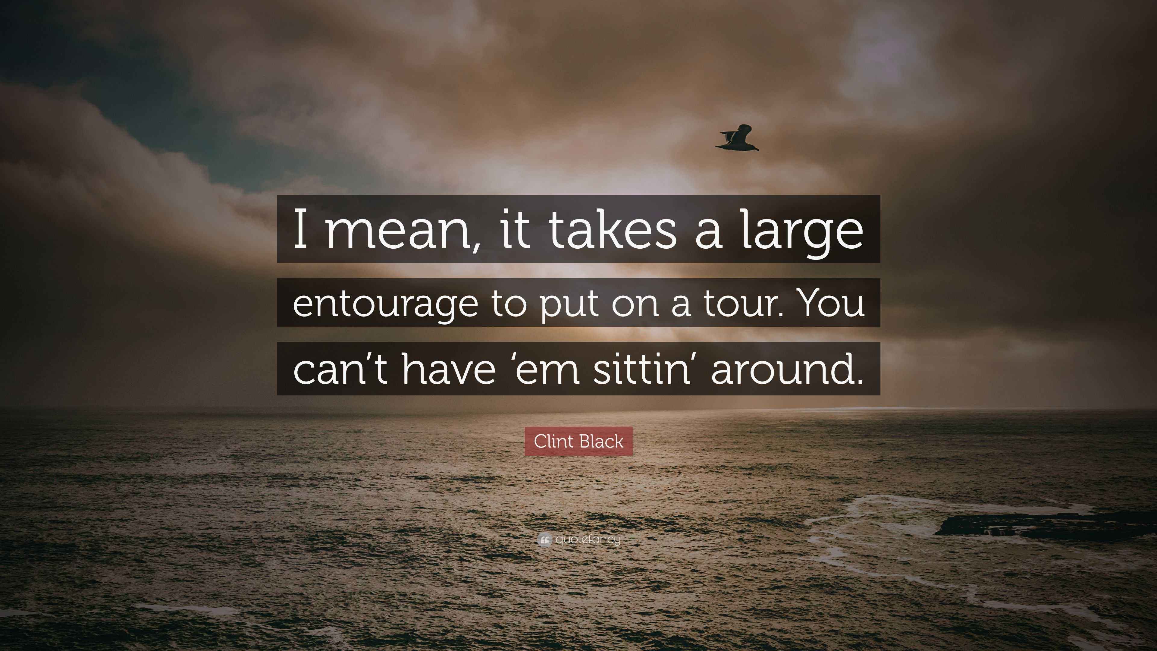 Clint Black Quote: “I mean, it takes a large entourage to put on a tour. You, image size:3840x2160