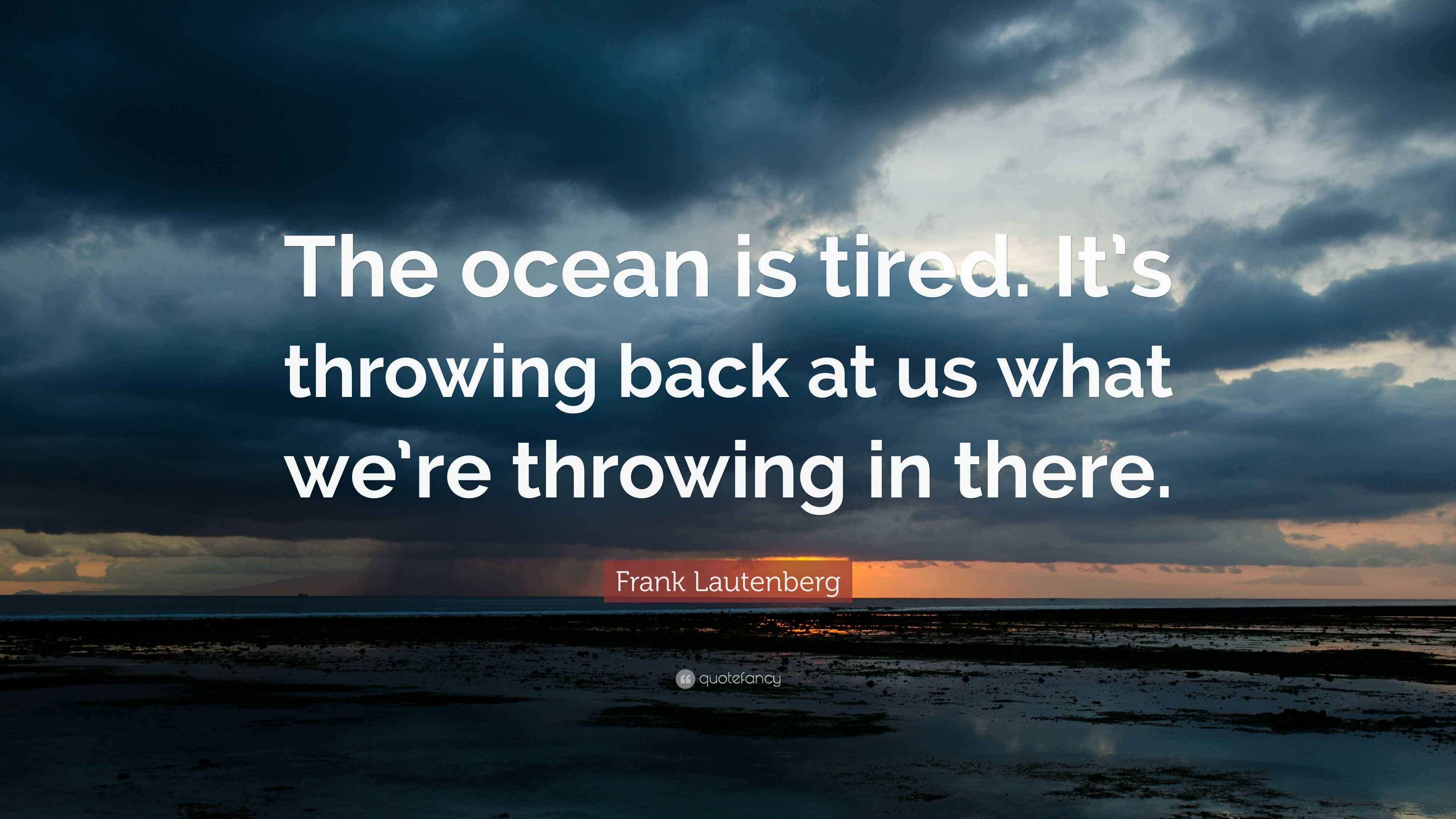 Frank Lautenberg Quote “The ocean is tired. It’s throwing back at us