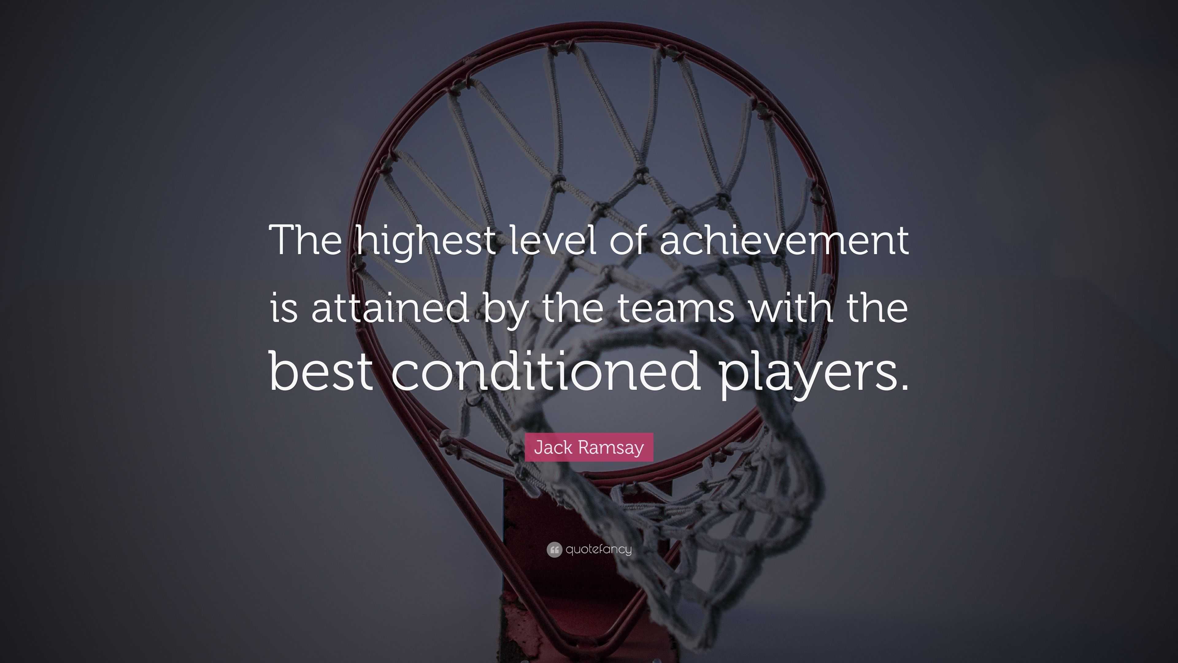 Jack Ramsay Quote: “The highest level of achievement is attained by the ...