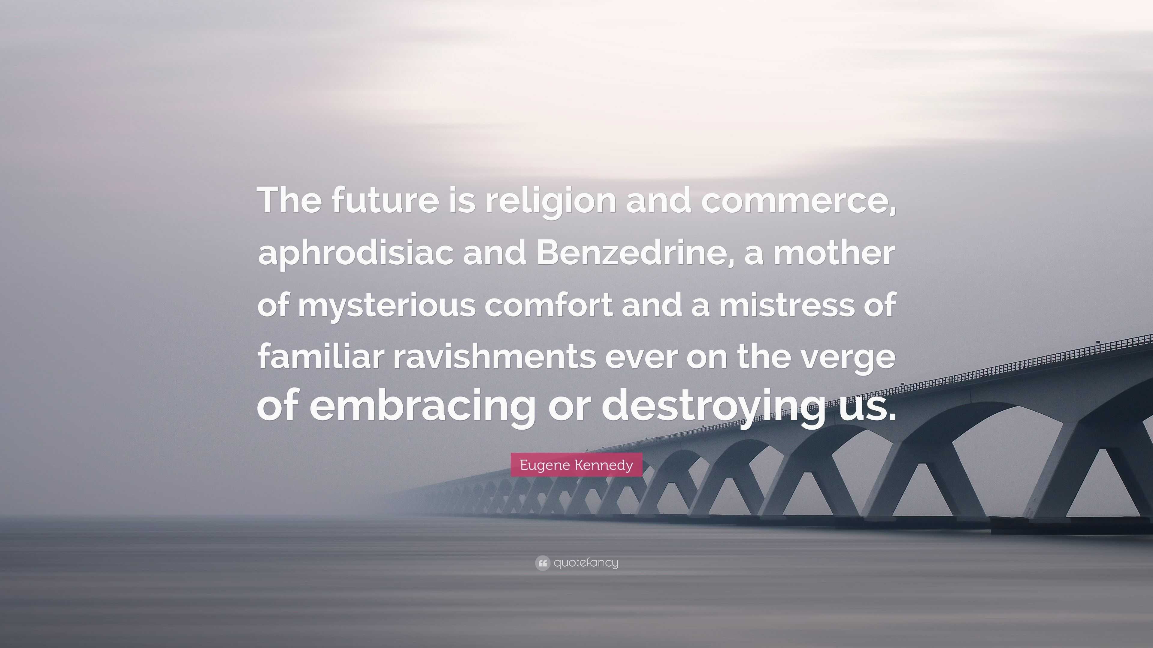 Eugene Kennedy Quote The future is religion and commerce