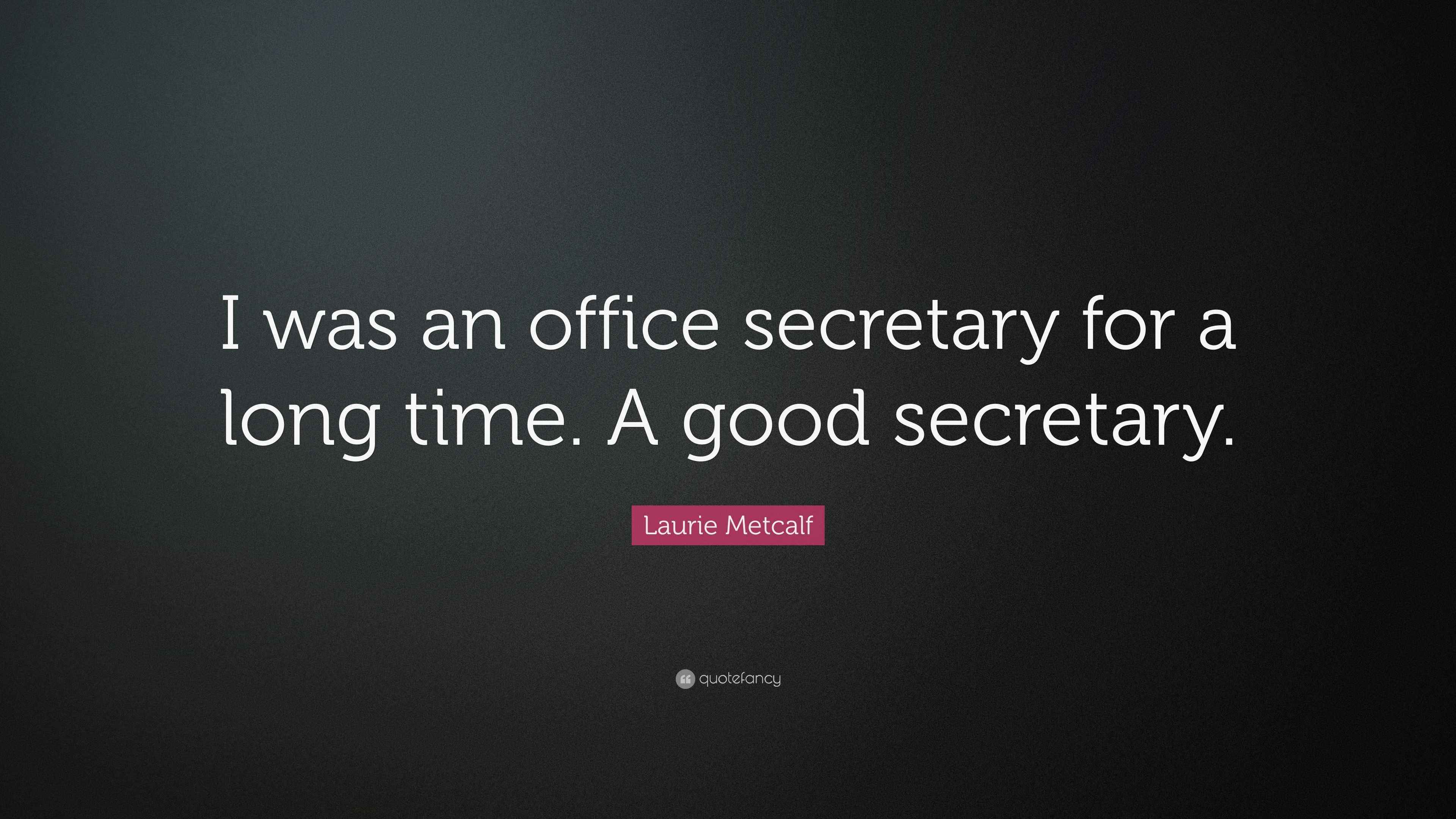 Laurie Metcalf Quote “I was an office secretary for a long time. A good secretary.”