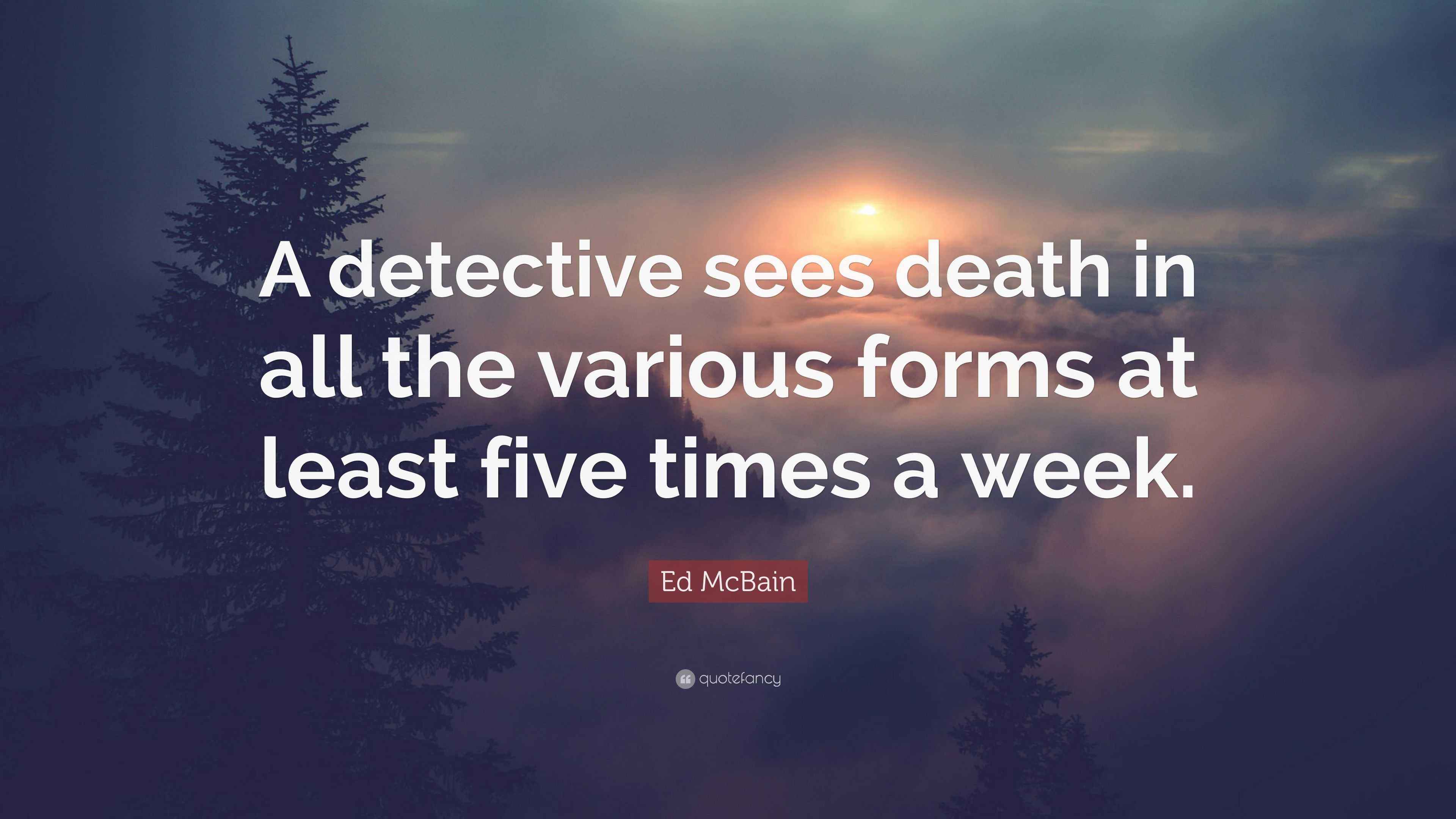 Ed McBain Quote “A detective sees death in all the various forms at