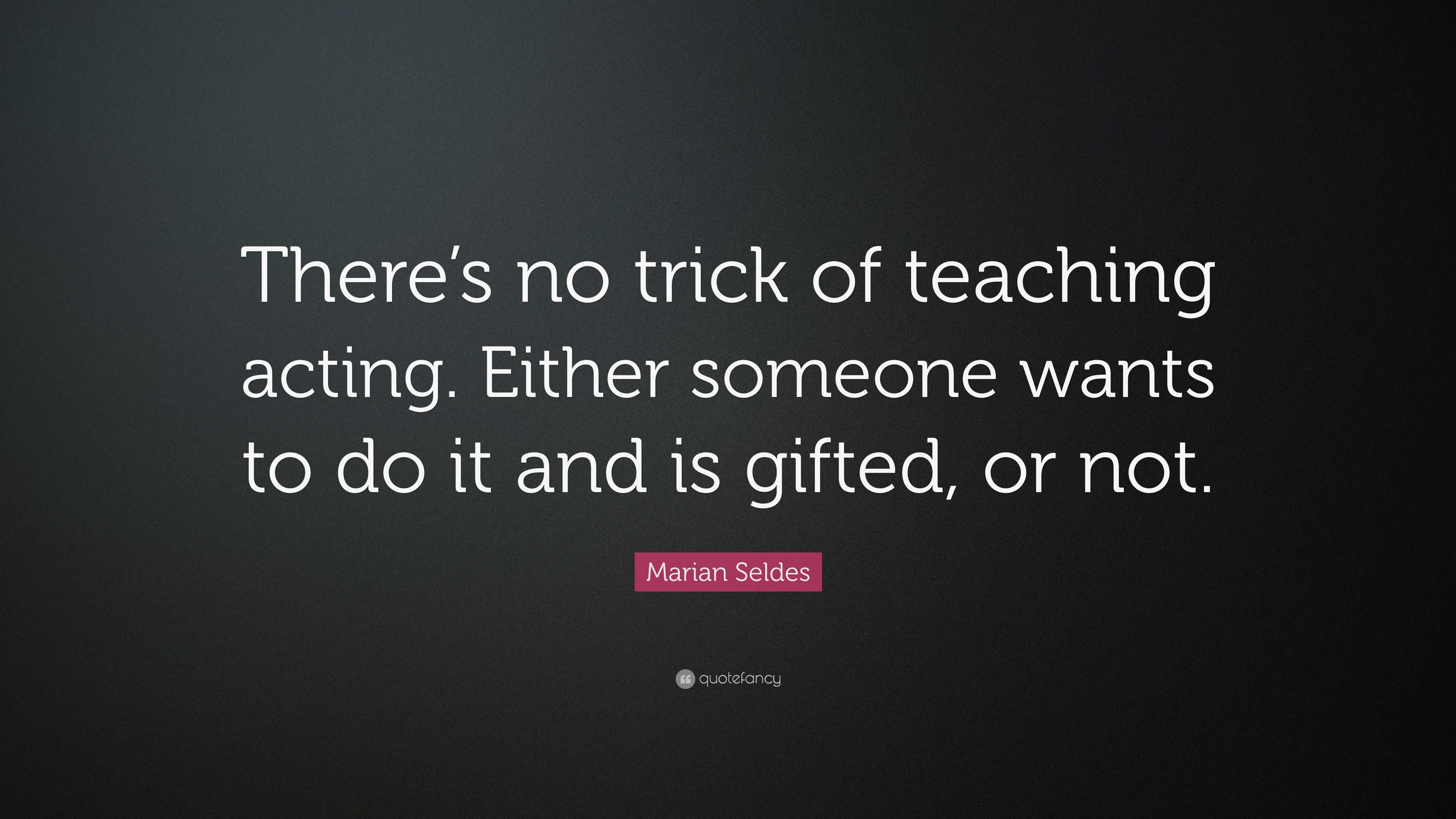 Marian Seldes Quote: “There’s no trick of teaching acting. Either ...