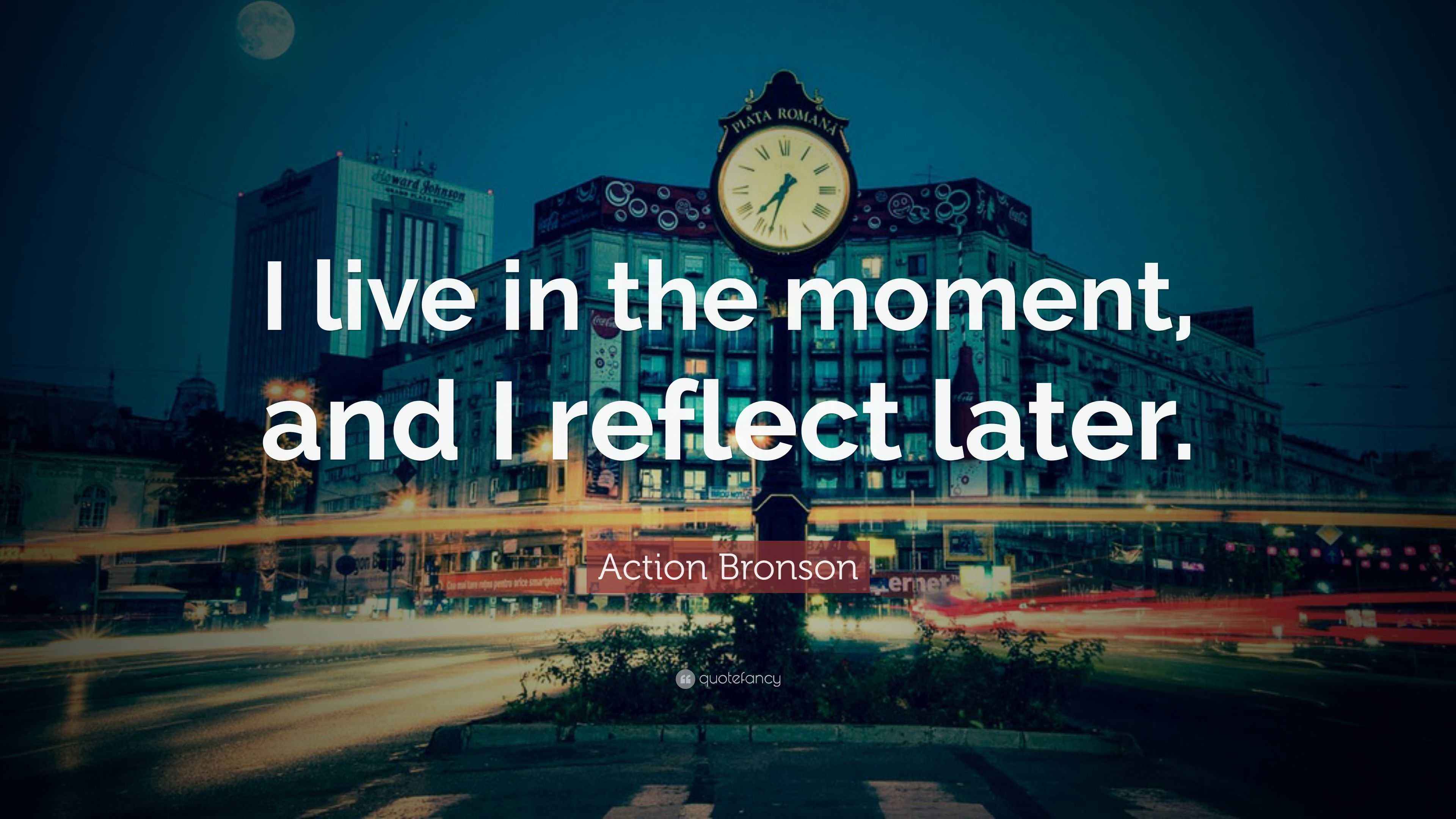 Action Bronson Quote “I live in the moment, and I reflect later.”