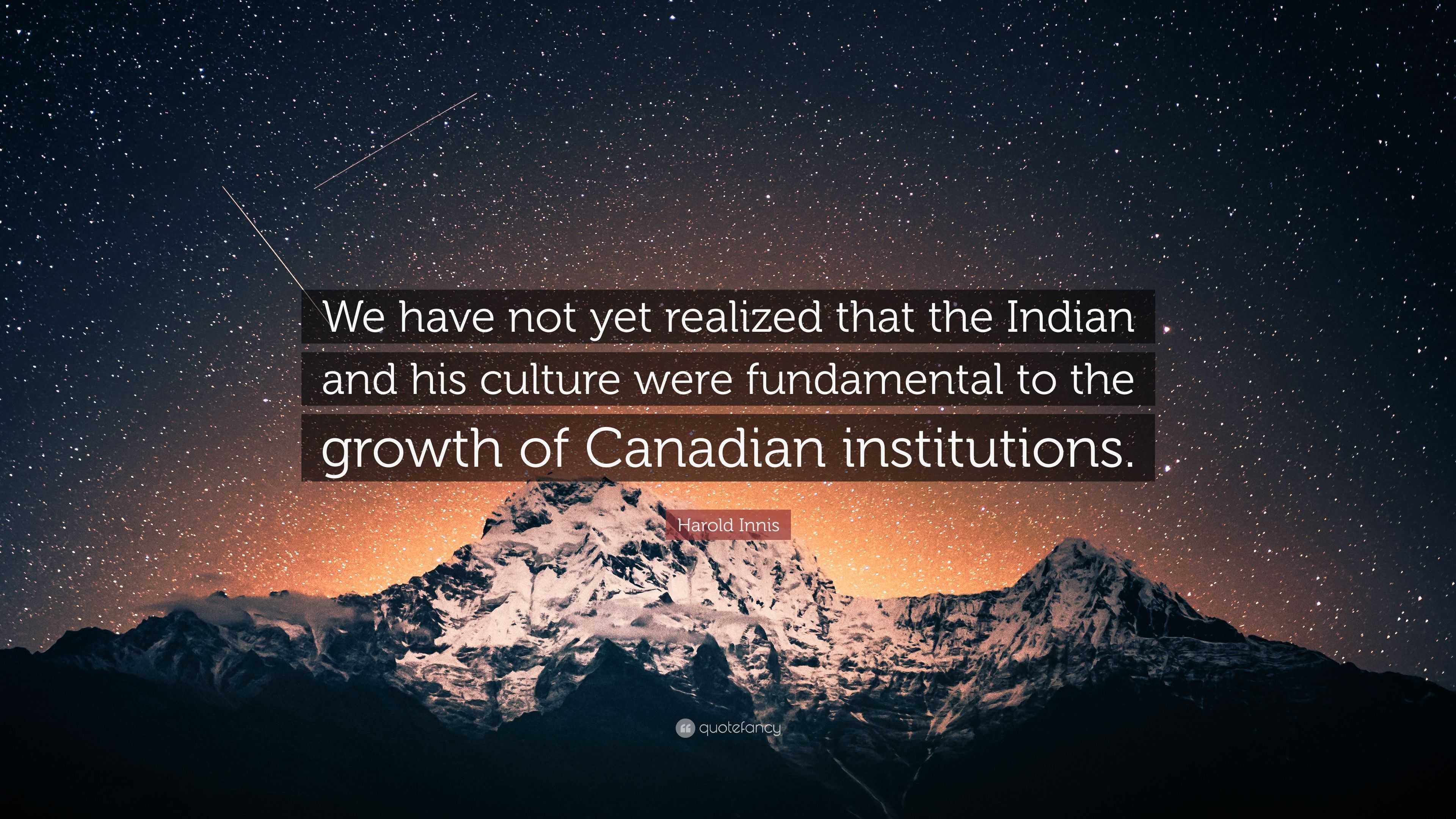 Harold Innis Quote: “We Have Not Yet Realized That The Indian And His ...