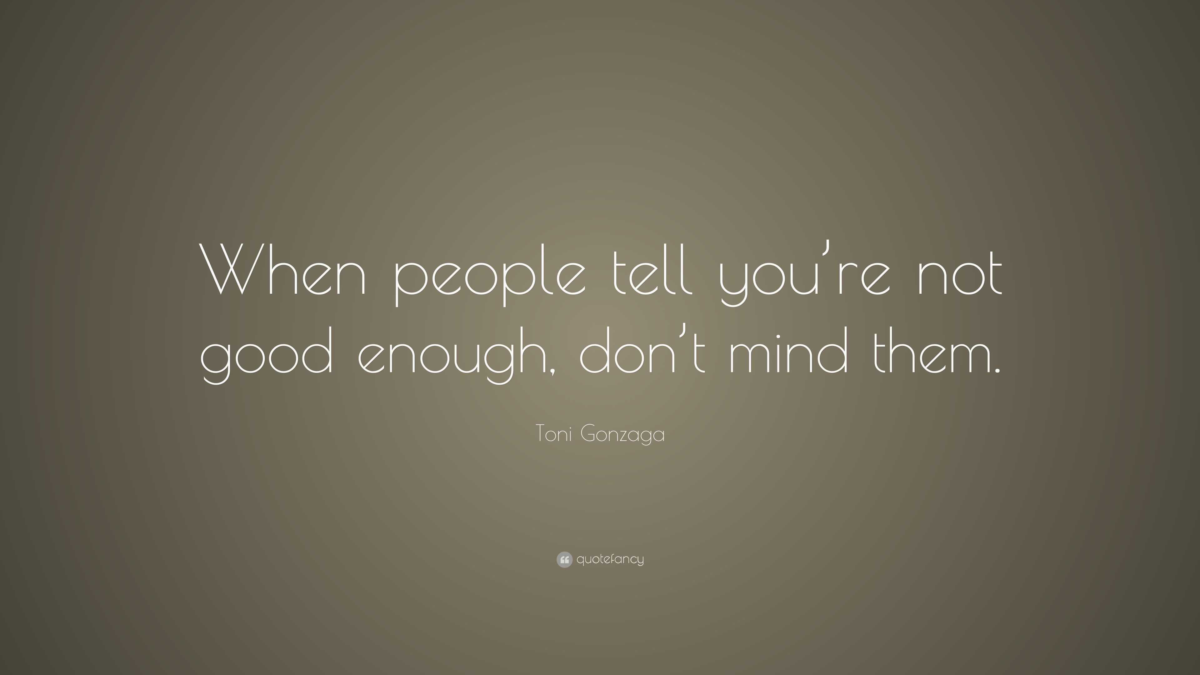 Toni Gonzaga Quote When People Tell You Re Not Good Enough Don T Mind Them