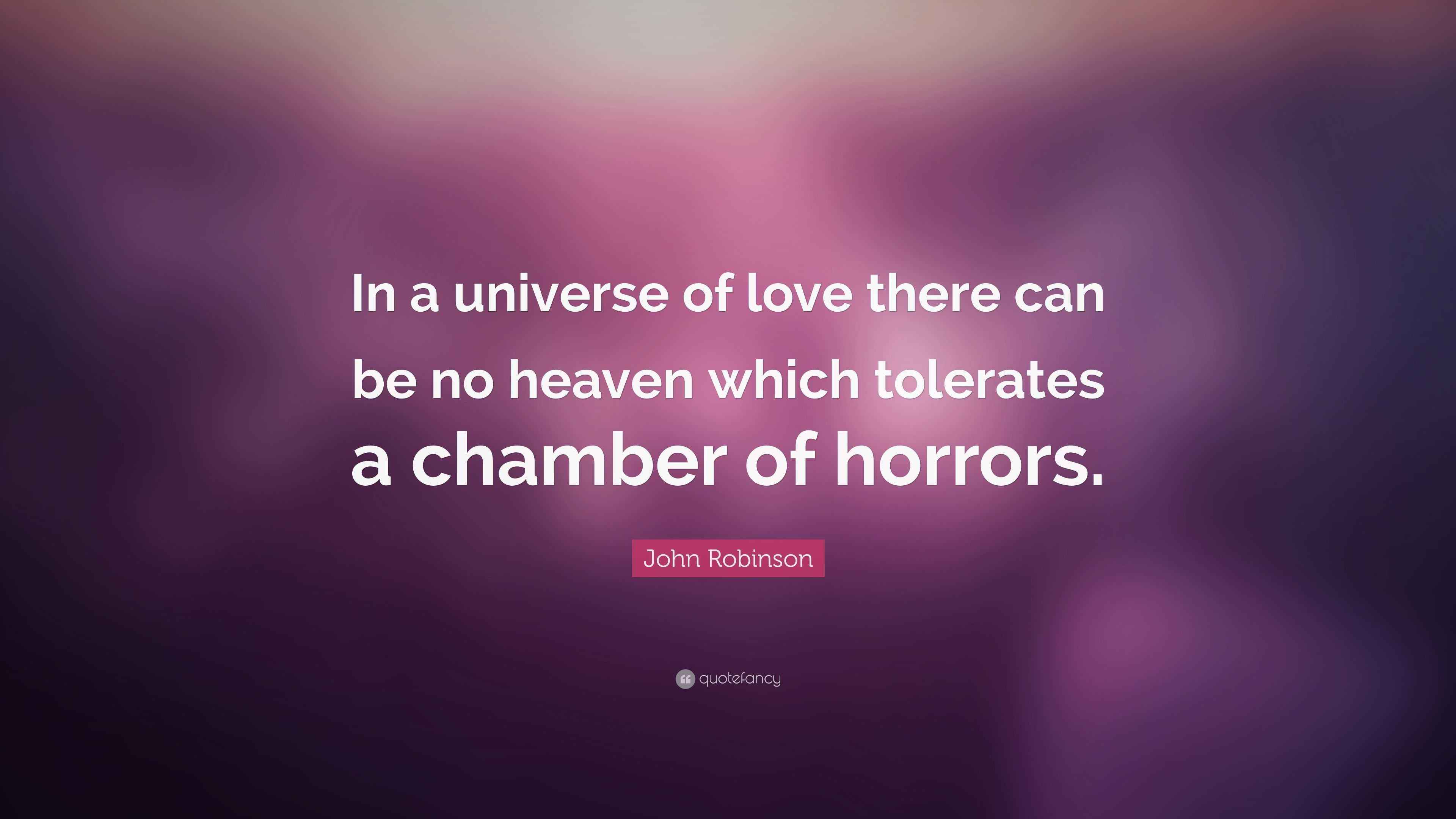 John Robinson Quote: “In a universe of love there can be no heaven which  tolerates a, image size:3840x2160