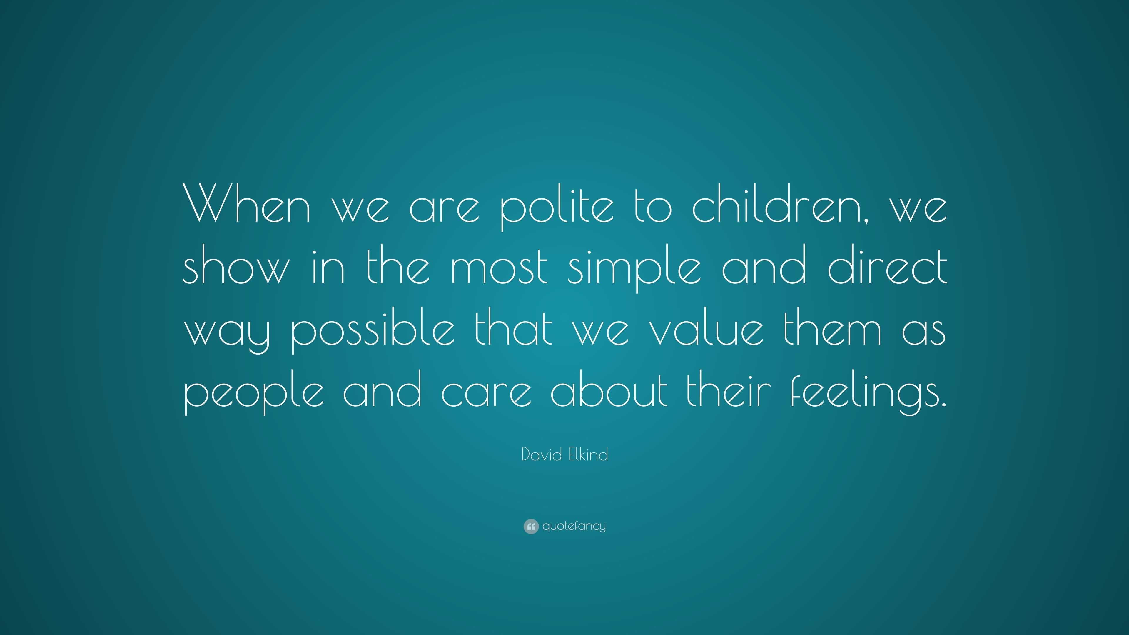 David Elkind Quote: “When we are polite to children, we show in the ...