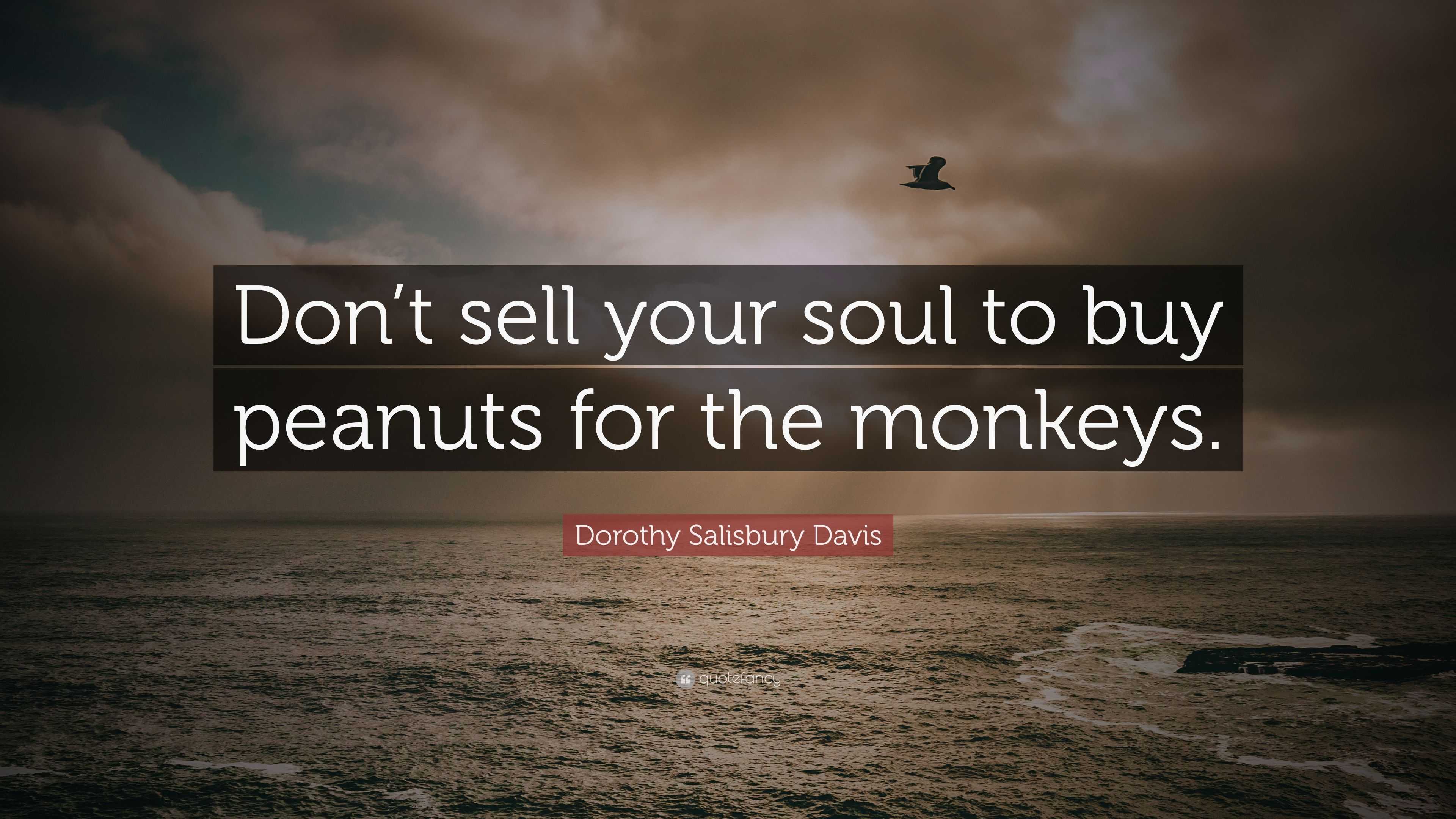 Dorothy Salisbury Davis Quote: “Don’t sell your soul to buy peanuts for ...