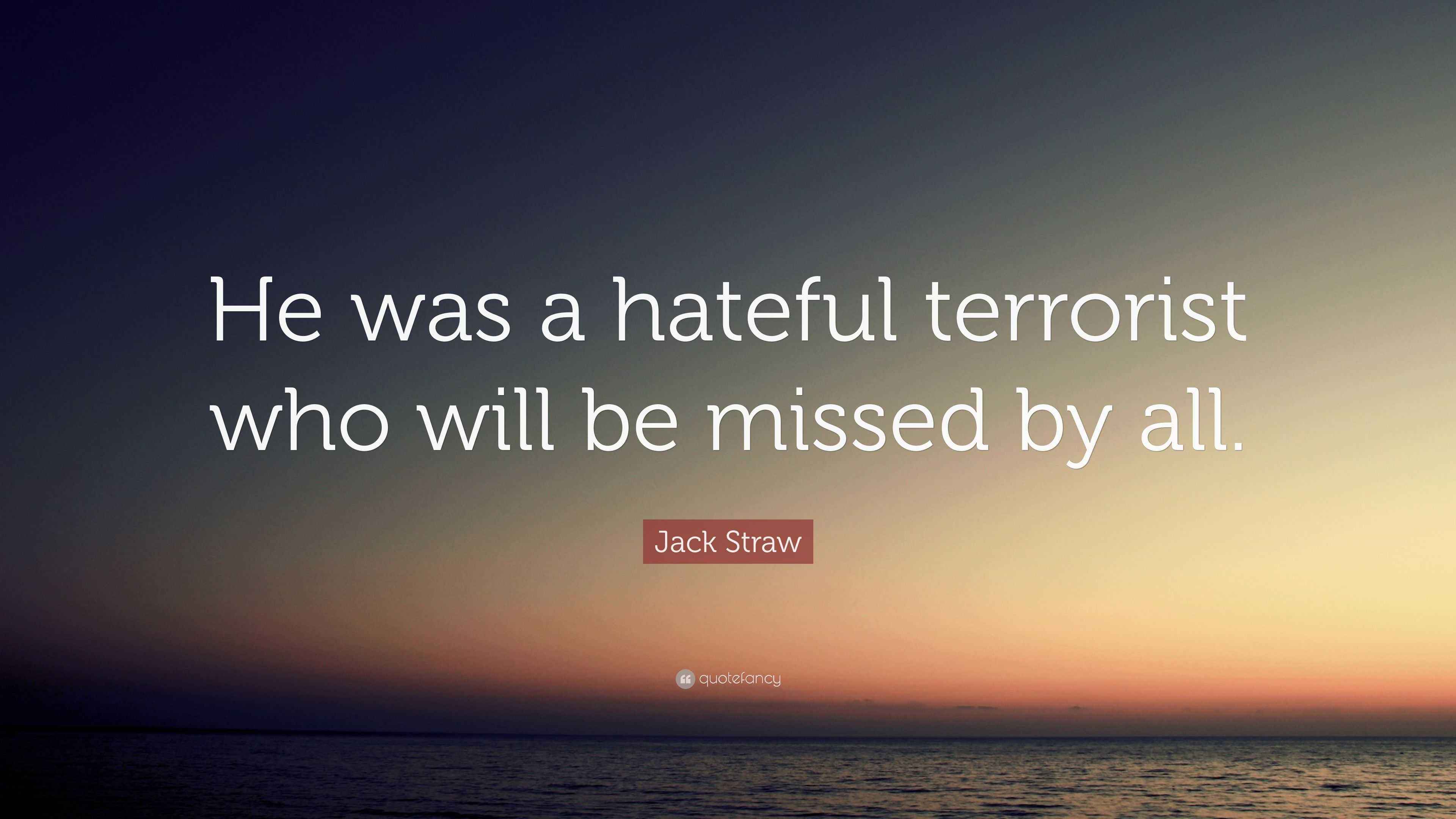 Jack Straw Quote “He was a hateful terrorist who will be missed by all.”